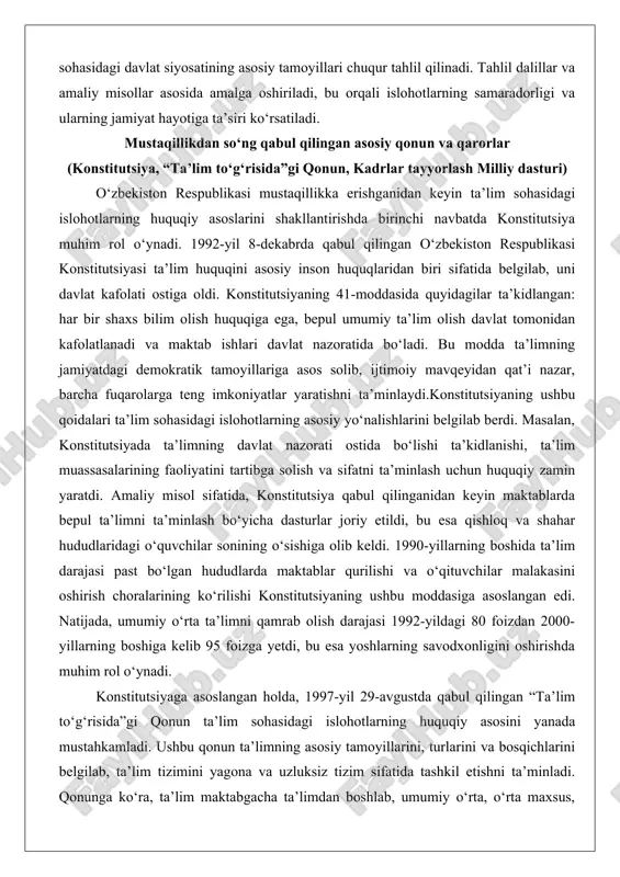 davlat kafolati ostiga oldi. konstitutsiyaning 41-moddasida quyidagilar ta’kidlangan: har bir shaxs bilim olish huquqiga ega, bepul umumiy ta’lim olish davlat tomonidan kafolatlanadi va maktab ishlari davlat nazoratida bo‘ladi. bu modda ta’limning jamiyatdagi demokratik tamoyillariga asos solib, ijtimoiy mavqeyidan qat’i nazar, barcha fuqarolarga teng imkoniyatlar yaratishni ta’minlaydi.konstitutsiyaning ushbu qoidalari ta’lim sohasidagi islohotlarning asosiy yo‘nalishlarini belgilab berdi. masalan, konstitutsiyada ta’limning davlat nazorati ostida bo‘lishi ta’kidlanishi, ta’lim muassasalarining faoliyatini tartibga solish va sifatni ta’minlash uchun huquqiy zamin yaratdi. amaliy misol sifatida, konstitutsiya qabul qilinganidan keyin maktablarda bepul ta’limni ta’minlash bo‘yicha dasturlar joriy etildi, bu esa qishloq va shahar hududlaridagi o‘quvchilar sonining o‘sishiga olib keldi. 1990-yillarning boshida ta’lim darajasi past bo‘lgan hududlarda maktablar qurilishi va o‘qituvchilar malakasini oshirish choralarining ko‘rilishi konstitutsiyaning ushbu moddasiga asoslangan edi. natijada, umumiy o‘rta ta’limni qamrab olish darajasi 1992-yildagi 80 foizdan 2000-yillarning boshiga kelib 95 foizga yetdi, bu esa yoshlarning savodxonligini oshirishda muhim rol o‘ynadi. konstitutsiyaga asoslangan holda, 1997-yil 29-avgustda …