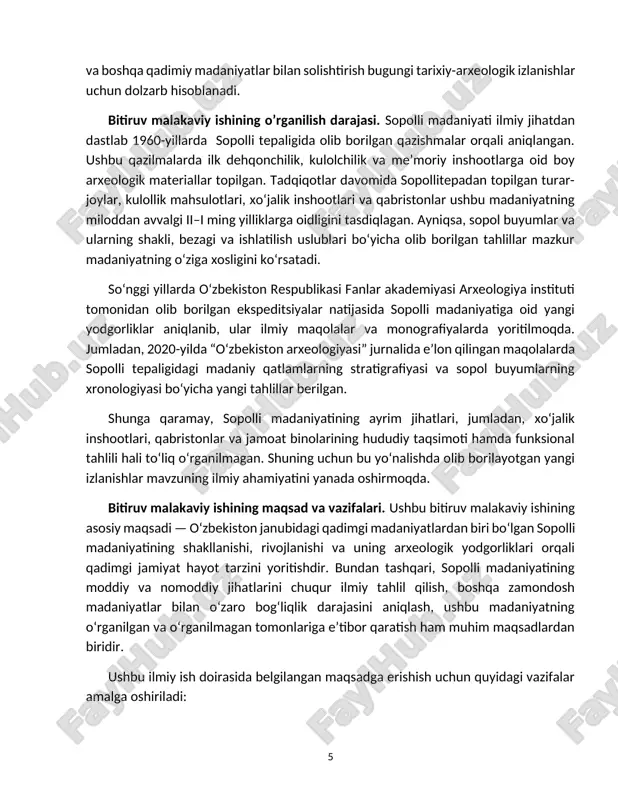 ur madaniyatning o‘ziga xosligini ko‘rsatadi. so‘nggi yillarda o‘zbekiston respublikasi fanlar akademiyasi arxeologiya instituti tomonidan olib borilgan ekspeditsiyalar natijasida sopolli madaniyatiga oid yangi yodgorliklar aniqlanib, ular ilmiy maqolalar va monografiyalarda yoritilmoqda. jumladan, 2020-yilda “o‘zbekiston arxeologiyasi” jurnalida e’lon qilingan maqolalarda sopolli tepaligidagi madaniy qatlamlarning stratigrafiyasi va sopol buyumlarning xronologiyasi bo‘yicha yangi tahlillar berilgan. shunga qaramay, sopolli madaniyatining ayrim jihatlari, jumladan, xo‘jalik inshootlari, qabristonlar va jamoat binolarining hududiy taqsimoti hamda funksional tahlili hali to‘liq o‘rganilmagan. shuning uchun bu yo‘nalishda olib borilayotgan yangi izlanishlar mavzuning ilmiy ahamiyatini yanada oshirmoqda. bitiruv malakaviy ishining maqsad va vazifalari. ushbu bitiruv malakaviy ishining asosiy maqsadi — o‘zbekiston janubidagi qadimgi madaniyatlardan biri bo‘lgan sopolli madaniyatining shakllanishi, rivojlanishi va uning arxeologik yodgorliklari orqali qadimgi jamiyat hayot tarzini yoritishdir. bundan tashqari, sopolli madaniyatining moddiy va nomoddiy jihatlarini chuqur ilmiy tahlil qilish, boshqa zamondosh madaniyatlar bilan o‘zaro bog‘liqlik darajasini aniqlash, ushbu madaniyatning o‘rganilgan va o‘rganilmagan tomonlariga e’tibor qaratish ham muhim maqsadlardan biridir. …