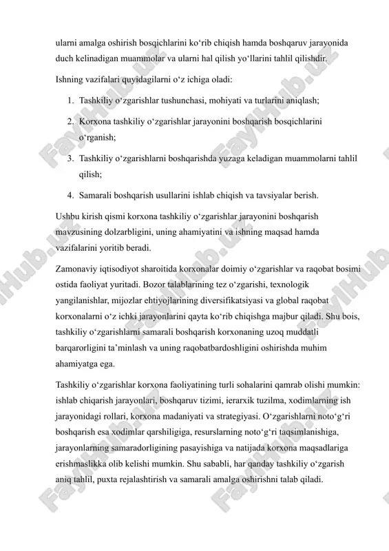 korxonaning ichki ish faoliyatini yaxshilashga, balki uning tashqi muhitga moslashuvchanligini oshirishga ham xizmat qiladi. masalan, yangi texnologiyalarni joriy etish orqali ishlab chiqarish samaradorligini oshirish yoki boshqaruv tizimini qayta tashkil etish orqali qaror qabul qilish jarayonlarini tezlashtirish mumkin. shu bilan birga, xodimlar o‘rtasidagi kommunikatsiya va motivatsiyani yaxshilash ham korxonaning muvaffaqiyatli rivojlanishida muhim omil hisoblanadi. mazkur ishning maqsadi — korxona tashkiliy o‘zgarishlar jarayonini boshqarishning nazariy va amaliy jihatlarini o‘rganish, o‘zgarish turlarini aniqlash, ularni amalga oshirish bosqichlarini ko‘rib chiqish hamda boshqaruv jarayonida duch kelinadigan muammolar va ularni hal qilish yo‘llarini tahlil qilishdir. ishning vazifalari quyidagilarni o‘z ichiga oladi: 1. tashkiliy o‘zgarishlar tushunchasi, mohiyati va turlarini aniqlash; 2. korxona tashkiliy o‘zgarishlar jarayonini boshqarish bosqichlarini o‘rganish; 3. tashkiliy o‘zgarishlarni boshqarishda yuzaga keladigan muammolarni tahlil qilish; 4. samarali boshqarish usullarini ishlab chiqish va tavsiyalar berish. shuni ta’kidlash kerakki, korxona tashkiliy o‘zgarishlarni samarali boshqarish orqali nafaqat o‘z ish jarayonini optimallashtiradi, balki xodimlarning ishga bo‘lgan motivatsiyasini oshiradi, innovatsion …