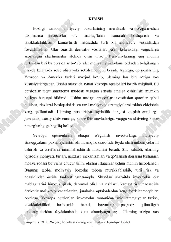 bilan bog‘liq operatsiyalardir. mavzuning o‘rganilganlik darajasi. yevropa optsionlari nazariyasi va amaliyoti jahon moliyaviy iqtisodiyotida ko‘plab olimlar tomonidan o‘rganilgan. xususan, f. black va m. scholes tomonidan ishlab chiqilgan mashhur black–scholes modeli ushbu sohada katta ilmiy burilish yasagan. bugungi kunda bu model asosida ko‘plab ilmiy tadqiqotlar va amaliy ishlanmalar olib borilmoqda. shuningdek, c. hull, j. cox, r. merton kabi iqtisodchilar asarlarida ham ushbu mavzu keng tahlil qilingan. kurs ishining maqsadi. yevropa optsionlarining nazariy asoslarini yoritish, ularning narxlash usullarini o‘rganish hamda amaliy qo‘llanilishini tahlil qilishdan iborat. kurs ishining vazifalari: · yevropa optsionining iqtisodiy mohiyatini ochib berish; · uning asosiy turlari va xususiyatlarini tahlil qilish; · narxlash modellari, xususan black–scholes modelini o‘rganish; · optsionlarning investitsion va xedj qilish strategiyalaridagi o‘rnini ko‘rsatish. kurs ishining tarkibiy tuzilishi. kurs ishi kirish, uchta asosiy bob, xulosa va foydalanilgan adabiyotlardan iborat. 1. optsionlar tushunchasi va ularning moliyaviy bozordagi roli optsionlar — bu moliyaviy derivativ vositalar bo‘lib, ular egasiga kelajakda …