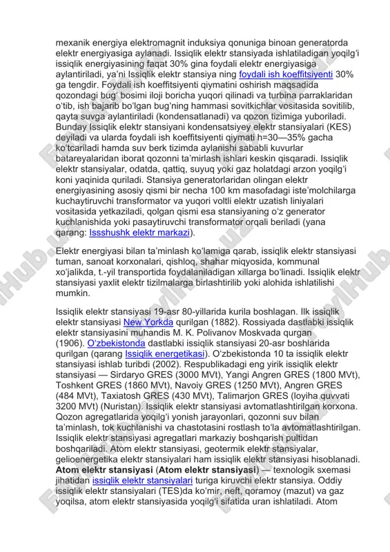 lning quyilish joyidan pastroqdagi qismida baliq tutish bilan faol shug‘ullanadi. issiklik elektr stansiyalari (issiqlik elektr stansiya) — qattiq, suyuq va gaz holatdagi organik yoqilgʻilarning issiqlik energiyasini elektr energiyasiga aylantiradigan qurilmalar majmui. asosiy energetik agregatlar qatoriga suv yuradigan quvurlar (trubalar) batareyasidan iborat qozon tizimi, bugʻ turbina (bugʻ dvigatel) lari va turbogeneratorlar kiradi. qozon tizimiga yuborilgan suv yuqori bosimli bugʻga aylantirilib turbina parraklariga beriladi. natijada turbina bilan mexanik bogʻlangan generator tegishli tezlikda aylantirilib, mexanik energiya elektromagnit induksiya qonuniga binoan generatorda elektr energiyasiga aylanadi. issiqlik elektr stansiyada ishlatiladigan yoqilgʻi issiqlik energiyasining faqat 30% gina foydali elektr energiyasiga aylantiriladi, yaʼni issiqlik elektr stansiya ning foydali ish koeffitsiyenti 30% ga tengdir. foydali ish koeffitsiyenti qiymatini oshirish maqsadida qozondagi bugʻ bosimi iloji boricha yuqori qilinadi va turbina parraklaridan oʻtib, ish bajarib boʻlgan bugʻning hammasi sovitkichlar vositasida sovitilib, qayta suvga aylantiriladi (kondensatlanadi) va qozon tizimiga yuboriladi. bunday issiqlik elektr stansiyani kondensatsiyey elektr stansiyalari (kes) deyiladi va ularda …