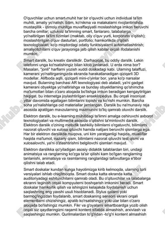 ndartlar, kelishuvlar va texnologiyalar asosida yagona internet tarmog'i orqali ta'limni amalga oshiruvchi birlashmalar yig'indisidir. ta'limning bu shakli ko'p miqdordagi manbalar, multimediyaning (audio, video, grafik) maksimal xilma -xilligini, tinglovchilarning talab va ehtiyojlariga tez va oson moslashish imkoniyatini nazarda tutadi. bu mutlaqo yangi ta'lim muhiti bo'lib, unda ta'lim faoliyati internetda umumiy standartlar, texnologiyalar va ta'lim muassasalari tarmog'i o'rtasida tuzilgan shartnomalar asosida olib boriladi va umumiy tarkibdan foydalaniladi. bu turdagi ta'limning o'ziga xos xususiyati shundaki, yashash joyidan va moliyaviy ahvolidan qat'iy nazar, aholining barcha qatlamlari uchun qulaylik, ya'ni "hamma joyda" ta'lim olish imkoniyatidir. o'quvchilar uchun smart-muhit har bir o'quvchi uchun individual ta'lim muhiti, amaliy yo'nalish, bilim, ko'nikma va malakalarni rivojlantirishda mustaqillik - ijtimoiy muhitga muvaffaqiyatli moslashishga imkon beruvchi barcha omillar; uzluksiz ta'limning smart, fanlararo, talabalarga yo'naltirilgan ta'lim tizimlari (maktab, oliy o'quv yurti, korporativ o'qitish); moslashtirilgan o'quv dasturlari, portfolio; hamkorlikda o'qitish texnologiyalari; ko'p miqdordagi odatiy funktsiyalarni avtomatlashtirish; amaliyotchilarni o'quv jarayoniga jalb qilish kabilar orqali …