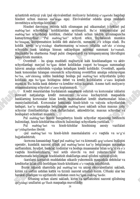 lar, valyutalar, kichik kassaning naqd pullari va moliyaviy muassasalar tomonidan muddatli depozitlar va muomaladan chiqarish uchun qabul qilingan, sub‘ektning kassasidagi konkret utkazib beriladigan pul hujjatlaridir (depozit schyotlar ham pul mablag‗lari sifatida kuriladi. oddiy omonat schyotlar buyicha bank muomaladan chiqarish haqida dastlabki xabarnomani talab qilish xukukiga ega, ammo bu vakolatni kam kullaydi. shuning uchun omonat schyotlari odatda pul mablag‗lariga kiritiladi). bu utkaziladigan pul hujjatlariga oddiy cheklar, kassaning orderlari, mijozning cheklari, pul utkazmalari va boshqa hisoblashish vositalari kiradi. balansning «pul mablag‗lari» moddasidagi koldik pul mablag‗lari schyotlariga kiradigan barcha turdagi mablag‗larni aks ettiradi. pul ekvivalentlari – bu pul mablag‗lariga uxshaydigan lekin boshqacha turkumlanadigan aktivlardir. ular xazina vasikalari (xazina vasikalari – bu muomalaga chikarilgan, keyin bir yildan kam muddatga kaytariladigan xukumatning foizsiz majburiyatlaridir. ular chegirma bilan sotiladi va o‗z vaqtida tulanadi. tulash qiymati bilan chikarilish qiymati urtasidagi farq haridorning foiz daromadi buladi. xazina vasikalari bir yil ichida va undan ortik muddatda tulanadigan xukumatning majburiyatlari …