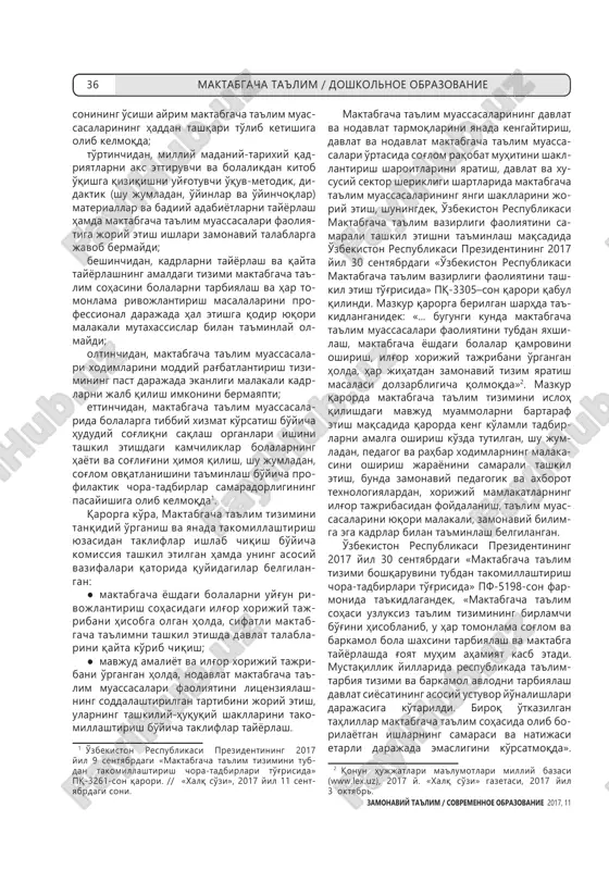 anada takomillashtirish chora-tadbirlari to'g'risida»gi pq-2707-son qarori qabul qi- lindi. shu qaror bilan tasdiqlangan «maktab- gacha ta'lim tizimini yanada takomillashtirish bo'yicha 2017-2021 yillarga mo'ljal langan das- tur»ning asosiy maqsadli vazifalari va yo'nalishlari qatorida ilg'or xorijiy tajri- bani hisobga olgan holda bolalarni har tomon- lama intellektual, axloqiy, estetik va jismo- niy rivojlantirish sharoitlarini yaratish belgilangan. shuningdek, o'zbekiston respublikasi prezi- dentining 2017 yil 9 sentyabrdagi «maktabgacha ta'lim tizimini tubdan takomillashtirish chora-tadbirlari to'g'risida»gi pq-3261-son qaro rida mavjud tizimli kamchiliklar, mak- tabgacha ta'lim sohasida davlat siyosatini to'liq amalga oshirishga to'sqinlik qilayotgan sabablar ko'rsatilgan, xususan: birinchidan, maktabgacha ta'limni boshqa- rish ning amaldagi holati tizimli muammolar- ni o'z vaqtida aniqlash va bartaraf etish, maz- kur sohada, shu jumladan, nodavlat sektorda za- monaviy innovatsion texnologiyalarni ishlab chiqish va joriy etish imkonini bermayapti; ikkinchidan, maktabgacha ta'lim sohasiga in- vestitsiyalarni jalb qilishga, shu jumladan, ijtimoiy-hammabop maktabgacha ta'lim muas- sasalarini tashkil etish, ularni moddiy-tex- nika jihatidan qayta jihozlash va ilg'or peda- …