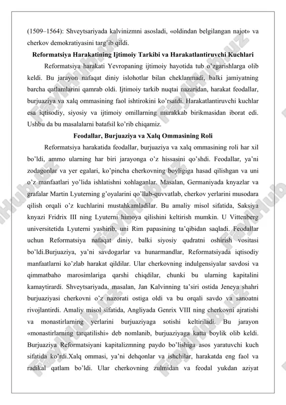 rmatsiyada iqtisodiy manfaatlarni ko’zlab harakat qildilar. ular cherkovning indulgensiyalar savdosi va qimmatbaho marosimlariga qarshi chiqdilar, chunki bu ularning kapitalini kamaytirardi. shveytsariyada, masalan, jan kalvinning ta’siri ostida jeneya shahri burjuaziyasi cherkovni o’z nazorati ostiga oldi va bu orqali savdo va sanoatni rivojlantirdi. amaliy misol sifatida, angliyada genrix viii ning cherkovni ajratishi va monastirlarning yerlarini burjuaziyaga sotishi keltiriladi. bu jarayon «monastirlarning tarqatilishi» deb nomlanib, burjuaziyaga katta boylik olib keldi. burjuaziya reformatsiyani kapitalizmning paydo bo’lishiga asos yaratuvchi kuch sifatida ko’rdi.xalq ommasi, ya’ni dehqonlar va ishchilar, harakatda eng faol va radikal qatlam bo’ldi. ular cherkovning zulmidan va feodal yukdan aziyat chekishgan. germaniyada 1524-1525 yillardagi dehqonlar urushi xalq ommasining noroziligini ko’rsatdi. tomas myunser rahbarligidagi dehqonlar cherkov va feodallarga qarshi qurolli kurash olib bordilar. amaliy misol sifatida, myunserning «o’n ikki maqola» manifestini keltirish mumkin, unda dehqonlar erkinlik va tenglik talab qilishgan. xalq ommasi reformatsiyani ijtimoiy adolat uchun kurash sifatida ko’rdi, ammo ko’pincha feodallar va burjuaziya tomonidan …