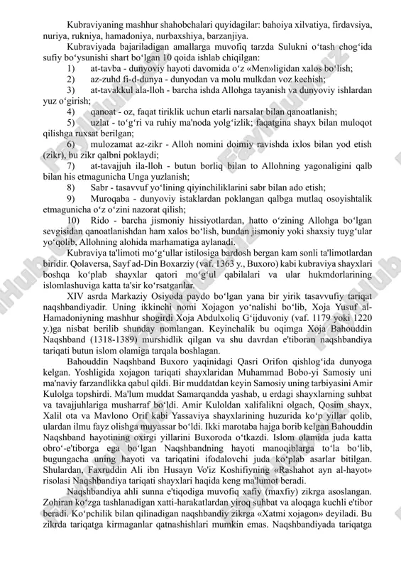 d yassaviydir. yassaviya gʻoyalari bir necha marotaba turli tahrirda nashr etilgan «devoni hikmat»da jamlangan. uning fikricha, dunyoning noz-ne'matlarini soʻragan kishi sufiy emas, balki zuhd va taqvoni ixtiyor etib, umrini toat- ibodatda hamda yigʻi bilan oʻtkazgan kishi asl sufiydir. uning «hikmatlar»i xalq orasida keng tarqalgan. xoja ahmad yassaviy bugungi qozogʻistonning janubidagi chimkent viloyati sayram qishlogʻida dunyoga kelgan. ba'zi manbalarga qaraganda, u yasida (hozirgi turkiston) tavallud topgan. rivoyatlarga koʻra, bu erda u arslon-bob ismli mashhur shayxning xayrli duosiga erishgan. oddiy xalq ommasi anglaydigan uslubda sufiyona hikmatlari, she'rlari bilan atrofdagi odamlarni xaq yoʻlga chaqiradi, ularning ma'naviyatiga kuchli ta'sir koʻrsatadi. ahmad yassaviy hayotligidayoq uzoq oʻlkalarga muridlarini joʻnatib, oʻz tariqatini keng tarqatishga harakat qildi. yassaviy riyozat, chilla, zikr va mujohadaga kuchli ahamiyat berib, hayotining aksari qismini chillaxonada oʻtkazdi. uning hayoti va karomatlari haqida koʻplab manoqiblar saqlanib qolgan. bu tariqatda muhim oʻrin tutgan asoslar quyidagilardan iborat: allohni tanish (ma'rifatulloh), mutlaq joʻmardlik, rostgoʻylik, oʻzini allohga topshirish (tavakkul) …