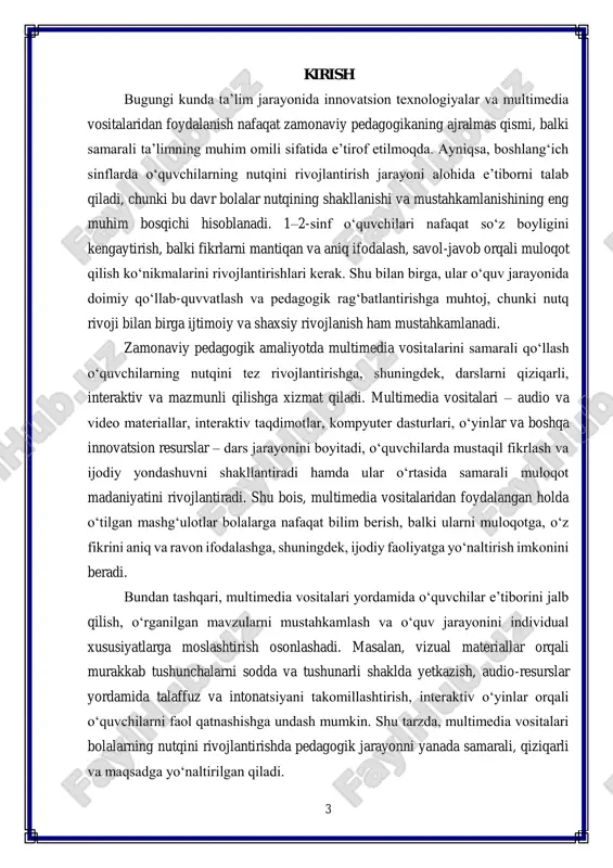 a, multimedia vositalari – kompyuter dasturlari, interaktiv taqdimotlar, audio va video materiallar, o‘yinlar va boshqa innovatsion resurslar – nutq rivojini tezlashtirish va darsga qiziqishni oshirishda samarali vosita bo‘lib xizmat qiladi. shuningdek, multimedia vositalaridan foydalangan holda o‘tilgan mashg‘ulotlar o‘quvchilarda mustaqil fikrlash, ijodiy yondashuv va muloqot qobiliyatini shakllantirish imkonini beradi. shu jihatdan, boshlang‘ich sinf o‘quvchilarining nutqini rivojlantirishda multimedia vositalarining pedagogik ahamiyatini aniqlash va samarali qo‘llash bugungi ta’limning dolzarb masalalaridan biridir. kurs ishining maqsadi – 1–2-sinf o‘quvchilarining nutqini rivojlantirish jarayonida multimedia vositalaridan foydalanishning samarali usullarini aniqlash va ularni pedagogik amaliyotda tatbiq etishdir. kurs ishining vazifalari quyidagilarni o‘z ichiga oladi: 1. nutq tushunchasi, uning turlari va rivojlanish bosqichlarini tahlil qilish; 2. 1–2-sinf o‘quvchilari nutqining xususiyatlari va pedagogik ahamiyatini aniqlash; 3. multimedia vositalarining ta’lim jarayonida pedagogik imkoniyatlarini o‘rganish; 4. interaktiv va multimedia texnologiyalaridan foydalangan holda nutqni rivojlantirish usullarini ishlab chiqish; 5. sinfda multimedia vositalarini qo‘llash samaradorligini baholash va tavsiyalar berish. kurs ishining tuzilishi - kurs …