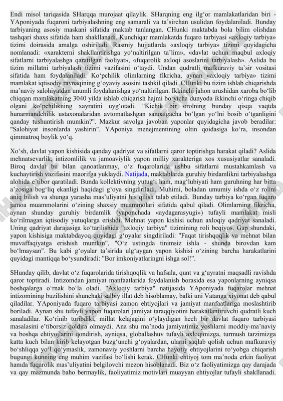 arlik tuyg‘usini tuyish lozim. oila va jamiyatdagi har bir harakatida, bosgan har qadamida shu millatning umumiy manfaatini unutmaslik milliy mas’uliyat hissining muhim tomoni hisoblanadi. kishilarning muayyan millat ravnaqi yo‘lidagi siyosiy ongliligi va ma’naviy etukligi darajasi milliy mas’uliyatni anglatuvchi ikkinchi muhim tomonidir. shuni alohida qayd etish zarurki, milliy mas’uliyat bu yurtimizda yashovchi barcha millat va elatning mas’uliyatidir. shu o‘rinda rivojlangan davlatlar tajribasiga alohida e’tibor qaratishni maqsadga muvofiq deb bilamiz. masalan, jahonning etakchi davlati sanalmish aqshda fuqarolik madaniyatini yuksaltirish qanday yo‘lga qo‘yilgan? amerikaliklarga qanday g‘oya va qadriyatlar singdirilmoqda? bu savollarga javob topish uchun fuqarolik madaniyati qanday g‘oyaviy ustunlarga tayanishini aniqlash kifoya. aqsh fuqarolari konstitutsiyani, amerika davlatchiligining asoschilari va demokratik tamoyillarni muqaddas deb biladilar va bu tuyg‘uni yoshlarga singdirish haqida tinimsiz qayg‘uradilar. yoshlarda erkin yashashga ishtiyoq, mustaqillikni qadrlash tuyg‘usi shakllantiriladi. aqsh nimaning evaziga fan va texnologiyalar sohasida boshqalardan o‘zib ketdi? bu savolning ham javobi bor: amerikada erkin fikr va ijodiy tafakkur qadrlanadi hamda …