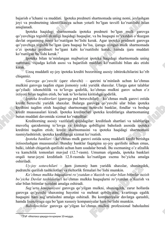 zr fk 265-modda.] ipoteka krediti shartnomasi, zayom shartnomasi yoki boshqa majburiyatlarni, shuningdek, oldi-sotdi, ijara, pudrat shartnomalariga asoslangan majburiyatlarini ta’minlash bo’yicha o’rnatilishi mumkin. ipoteka predmetlari huquqlari belgilangan tartibda ro’yxatga olingan ko’chmas mulklar bo’lishi mumkin (12.5-rasm). agar shartnomada boshqa narsa nazarda tutilmagan bo’lsa, ipoteka predmeti bo’lgan buyum unga aloqador barcha narsalar bilan bir butun holatda garovga qo’yilganligini bilish muhim[footnoteref:3]. [3: o'zr «ipoteka haqida»gi qonuni 6-modda. ] yer bilan bevosita bog’liq bo’lgan barcha ko’chmas mulk obyektlari quyidagi shartga rioya qilgan holda ipoteka predmeti bo’lishi mumkin: «korxonalar, binolar yoki inshootlar ipotekasiga faqat ipoteka to’g’risidagi shartnoma bo’yicha shu binolar yoki inshootlar joylashgan yer uchastkasiga yoxud bu uchastkaning garovga ko’yilayotgan obyekt ishlab turishini ta’minlaydigan qismiga bo’lgan huquqlar yoxud mazkur uchastkaning yoki uning tegishli qismining ipotekaga ko’yuvchiga tegishli ijaraga olish xukuqi bir vaqtning o’zida garovga ko’yilgan holda yo’l ko’yiladi»[footnoteref:4]. [4: o'zr «ipoteka haqida»gi qonuni 57, 58-modda. ] ko’chmas mulk ipotekasi haqidagi qoidalar, tegishli ravishda bunday mulkning ijara …