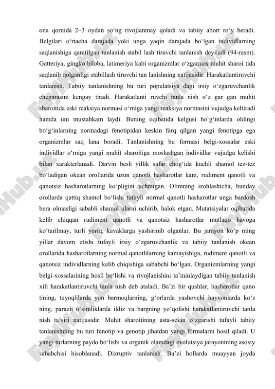 ‘liq. qush bola larining soni bilan ota-ona keltirgan oziq o‘rtasida bog‘liqlik mavjud bo‘ladi. chug‘urchuq uyasiga eng ko‘pi bilan 5 ta tuxum qo‘yadi. agar 5 tadan ortiq qo‘ysa, oziq yetishmasligi bolalarning nobud bo‘lishiga sabab bo‘ladi. 182 183 stabillashtiruvchi tanlanish ta’siri odamlarda ham uchraydi. normal odamlar hujayrasida 44 ta autosoma va 2 ta jinsiy xromosoma borligini bilasizlar. agar ayolning urug‘langan tuxum hujayrasida 44 ta autosoma va bitta y xromosoma bo‘lsa, boshqacha aytganda x xromosoma yetishmasa, u holda homila ona qornida 2–3 oydan so‘ng rivojlanmay qoladi va tabiiy abort ro‘y beradi. belgilari o‘rtacha darajada yoki unga yaqin darajada bo‘lgan individlarning saqlanishiga qaratilgan tanlanish stabil lash tiruvchi tanlanish deyiladi (94-rasm). gatteriya, gingko biloba, latimeriya kabi organizmlar o‘zgarmas muhit sharoi tida saqlanib qolganligi stabillash tiruvchi tan lanishning natijasidir. harakatlantiruvchi tanlanish. tabiiy tanlanishning bu turi populatsiya dagi irsiy o‘zgaruvchanlik chegarasini kengay tiradi. harakatlanti ruvchi tanla nish o‘z gar gan muhit sharoitida eski reaksiya normasi o‘rniga yangi …