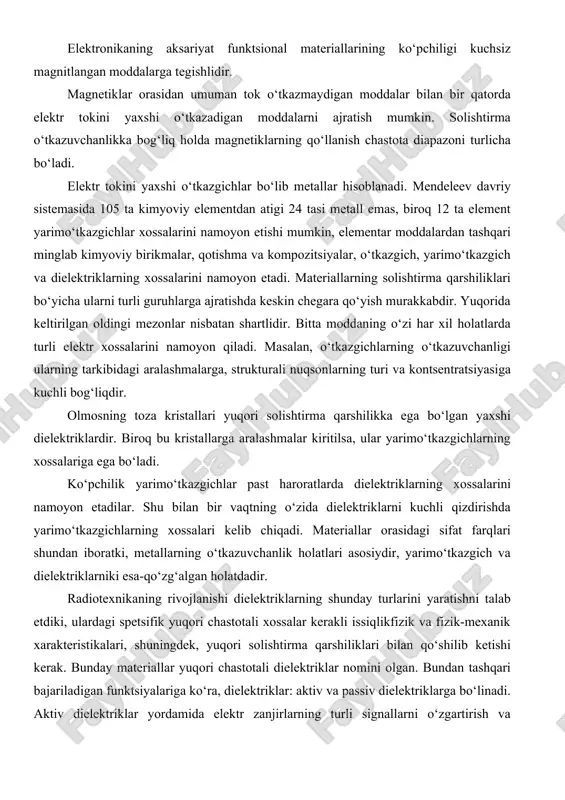 ng xossalarini namoyon etadilar. shu bilan bir vaqtning o‘zida dielektriklarni kuchli qizdirishda yarimo‘tkazgichlarning xossalari kelib chiqadi. materiallar orasidagi sifat farqlari shundan iboratki, metallarning o‘tkazuvchanlik holatlari asosiydir, yarimo‘tkazgich va dielektriklarniki esa-qo‘zg‘algan holatdadir. radiotexnikaning rivojlanishi dielektriklarning shunday turlarini yaratishni talab etdiki, ulardagi spetsifik yuqori chastotali xossalar kerakli issiqlikfizik va fizik-mexanik xarakteristikalari, shuningdek, yuqori solishtirma qarshiliklari bilan qo‘shilib ketishi kerak. bunday materiallar yuqori chastotali dielektriklar nomini olgan. bundan tashqari bajariladigan funktsiyalariga ko‘ra, dielektriklar: aktiv va passiv dielektriklarga bo‘linadi. aktiv dielektriklar yordamida elektr zanjirlarning turli signallarni o‘zgartirish va parametrlarini boshqarish amalga oshiriladi. passiv dielektriklarga elektrizolyatsion va kondensatorli materiallar kiradi. konstruktsion materiallarning elektronikada qo‘llanish sohasi etarlicha kengdir. bunday materiallarni turli belgilar bo‘yicha tasniflash mumkin. xususan, ularni umumiy maqsadlar uchun konstruktsion materiallar (universal) va maxsus xossali konstruktsion materiallarga (ixtisoslashtirilgan) ajratish mumkin. 1.1-rasmda texnologik siklning tarkibi va xususiyatiga ko‘ra konstruktsion etmlarning mumkin bo‘lgan bitta tasnifi keltirilgan. konstruktsion materiallarga ekspluatatsion talablar tayyorlanadigan detal va qismlarning yuqori konstruktsion mustahkamligiga …