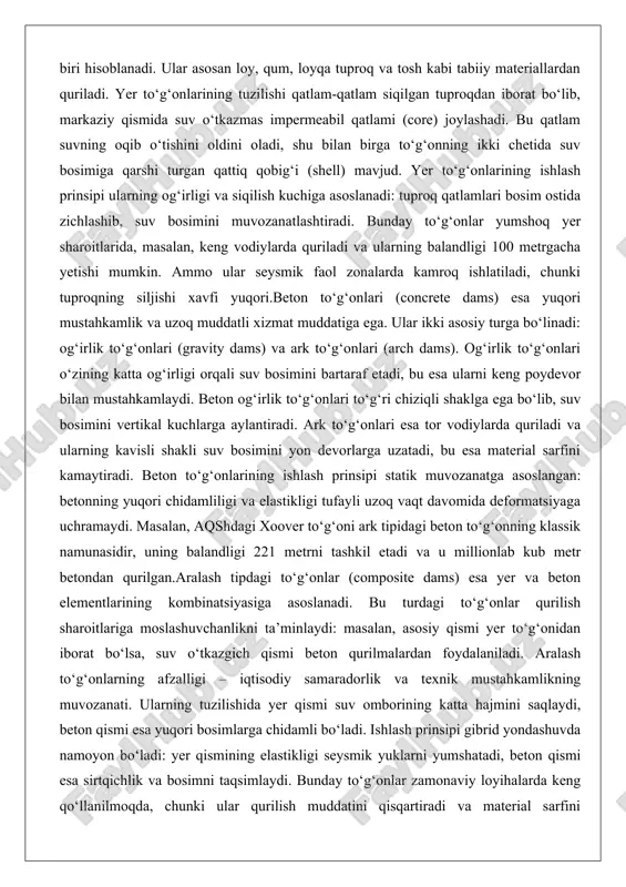 adi. beton to‘g‘onlarining ishlash prinsipi statik muvozanatga asoslangan: betonning yuqori chidamliligi va elastikligi tufayli uzoq vaqt davomida deformatsiyaga uchramaydi. masalan, aqshdagi xoover to‘g‘oni ark tipidagi beton to‘g‘onning klassik namunasidir, uning balandligi 221 metrni tashkil etadi va u millionlab kub metr betondan qurilgan.aralash tipdagi to‘g‘onlar (composite dams) esa yer va beton elementlarining kombinatsiyasiga asoslanadi. bu turdagi to‘g‘onlar qurilish sharoitlariga moslashuvchanlikni ta’minlaydi: masalan, asosiy qismi yer to‘g‘onidan iborat bo‘lsa, suv o‘tkazgich qismi beton qurilmalardan foydalaniladi. aralash to‘g‘onlarning afzalligi – iqtisodiy samaradorlik va texnik mustahkamlikning muvozanati. ularning tuzilishida yer qismi suv omborining katta hajmini saqlaydi, beton qismi esa yuqori bosimlarga chidamli bo‘ladi. ishlash prinsipi gibrid yondashuvda namoyon bo‘ladi: yer qismining elastikligi seysmik yuklarni yumshatadi, beton qismi esa sirtqichlik va bosimni taqsimlaydi. bunday to‘g‘onlar zamonaviy loyihalarda keng qo‘llanilmoqda, chunki ular qurilish muddatini qisqartiradi va material sarfini optimallashtiradi. umuman olganda, to‘g‘on turlarini tanlashda geologik, gidrologik va ekologik omillar chuqur tahlil qilinishi zarur, bu esa loyihaning …