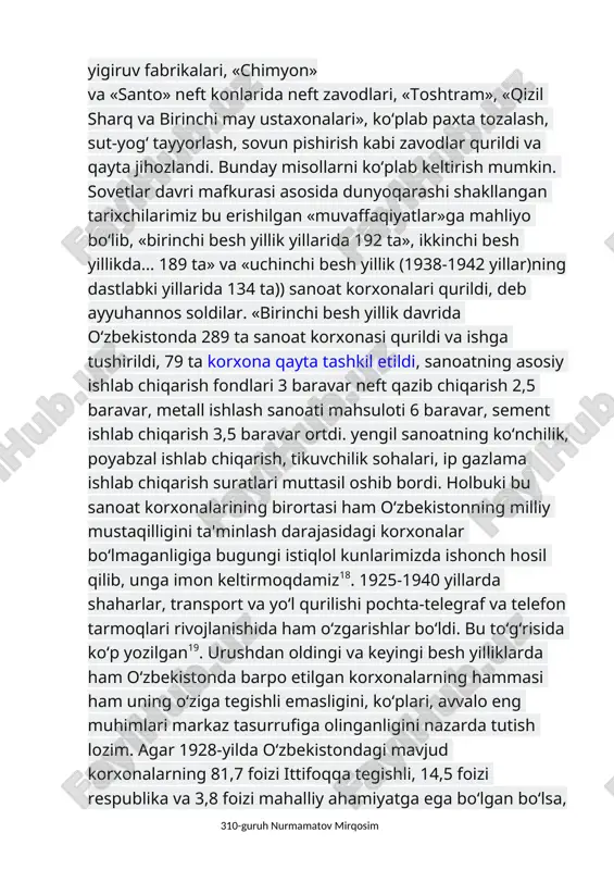 ravar ortdi. yengil sanoatning ko‘nchilik, poyabzal ishlab chiqarish, tikuvchilik sohalari, ip gazlama ishlab chiqarish suratlari muttasil oshib bordi. holbuki bu sanoat korxonalarining birortasi ham o‘zbekistonning milliy mustaqilligini ta'minlash darajasidagi korxonalar bo‘lmaganligiga bugungi istiqlol kunlarimizda ishonch hosil qilib, unga imon keltirmoqdamiz18. 1925-1940 yillarda shaharlar, transport va yo‘l qurilishi pochta-telegraf va telefon tarmoqlari rivojlanishida ham o‘zgarishlar bo‘ldi. bu to‘g‘risida ko‘p yozilgan19. urushdan oldingi va keyingi besh yilliklarda ham o‘zbekistonda barpo etilgan korxonalarning hammasi ham uning o‘ziga tegishli emasligini, ko‘plari, avvalo eng muhimlari markaz tasurrufiga olinganligini nazarda tutish lozim. agar 1928-yilda o‘zbekistondagi mavjud korxonalarning 81,7 foizi ittifoqqa tegishli, 14,5 foizi respublika va 3,8 foizi mahalliy ahamiyatga ega bo‘lgan bo‘lsa, 1930-yillarning o‘rtalariga kelib ittifoq tasarrufidadi korxonalar 90 foizni tashkil qilgan edi. 20-30-yillarda o‘zbekistonda sanoat taraqqiyoti bilan monand tarzda ishchilar sinfining ham son jihatdan o‘sganligini ko‘ramiz. jumladan, 1937-yilga kelib sanoat ishchilarining umumiy miqdori 1,81 ming kishiga yetdi. bu dastlabki besh yilliklar davomida ishchilarning 8 baravar …