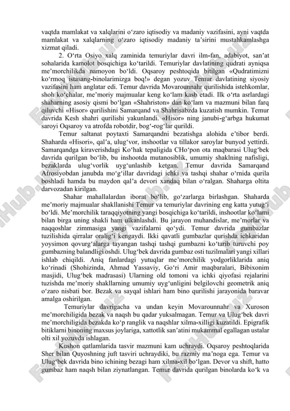 um jihozlar yasalgan. samarqand qogʻozi hatto chet oʻlkalarda mashhur boʻlgan. bu davrda hunarmandchilik mollari ishlab chiqariladigan korxona boshligʻi «usta» shogirdlar xalfalar boʻlgan. hunarmandlar shaharning madaniyatli tabaqasiga mansub boʻlgan. temuriylar davlati xitoy, hindiston, eron, rusiya, volga boʻyi, sibir bilan muntazam savdo-sotiq aloqalari olib borilgan. chet davlatlari bilan savdo aloqalari oʻrnatishda temuriylarining elchilik aloqalari ahamiyat kasb etgan. temur savdo rastalari va bozorlar yoʻllar qurdiradi, karvon yoʻllarida karvonsaroylarni koʻpaytiradi. ayniqsa, samarqand, buxoroda bozor chorsu, tim, toq, kappon kabi savdo hunarmandchilik inshootlari qad rostladi. shahar boʻylab oʻtgan keng koʻchaning ikki tomoniga doʻkonlar joylashtirilgan. samarqand, buxoro savdo maydonlarining kengayishi va ixtisoslashtirilgan bozorlarga egaligi bilan ajralib turgan. bozor savdo markazi va hunarmandchilik ishlab chiqarish joyi edi. shuningdek bozorlarda qoʻlyozma kitoblar, yozuv qogʻozi sotilgan, ariza, yoki maktub yozuvchi mirzalar ham oʻtirgan. savdo rastasi unda sotiluvchi tovar nomi bilan atalgan. bozorlarda adabiyot, ilm-fan haqida suhbatlar boʻlgan, farmonlar eʼlon qilingan va aybdor jazolangan. turli tomoshalar shu joyda koʻrsatilgan, masjid, …