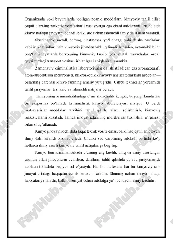 lan bog‘liq jinoyatlarda bo‘yoqning kimyoviy tarkibi yoki metall zarrachalari orqali qaysi turdagi transport vositasi ishlatilgani aniqlanishi mumkin. zamonaviy kriminalistika laboratoriyalarida ishlatiladigan gaz xromatografi, atom-absorbtsion spektrometr, mikroskopik kimyoviy analizatorlar kabi asboblar — bularning barchasi kimyo fanining amaliy yutug‘idir. ushbu texnikalar yordamida tahlil jarayonlari tez, aniq va ishonchli natijalar beradi. kimyoning kriminalistikadagi o‘rni shunchalik kengki, bugungi kunda har bir ekspertiza bo‘limida kriminalistik kimyo laboratoriyasi mavjud. u yerda mutaxassislar moddalar tarkibini tahlil qilish, ularni solishtirish, kimyoviy reaktsiyalarni kuzatish, hamda jinoyat izlarining molekulyar tuzilishini o‘rganish bilan shug‘ullanadi. kimyo jinoyatni ochishda faqat texnik vosita emas, balki haqiqatni aniqlovchi ilmiy dalil sifatida xizmat qiladi. chunki sud qarorining adolatli bo‘lishi ko‘p hollarda ilmiy asosli kimyoviy tahlil natijalariga bog‘liq. kimyo fani kriminalistikada o‘zining eng kuchli, aniq va ilmiy asoslangan usullari bilan jinoyatlarni ochishda, dalillarni tahlil qilishda va sud jarayonlarida adolatni tiklashda beqiyos rol o‘ynaydi. har bir molekula, har bir kimyoviy iz – jinoyat ortidagi haqiqatni ochib beruvchi kalitdir. …