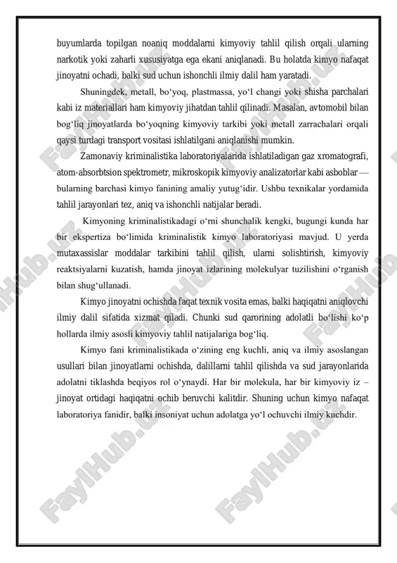 ilan bog‘liq jinoyatlarda bo‘yoqning kimyoviy tarkibi yoki metall zarrachalari orqali qaysi turdagi transport vositasi ishlatilgani aniqlanishi mumkin. zamonaviy kriminalistika laboratoriyalarida ishlatiladigan gaz xromatografi, atom-absorbtsion spektrometr, mikroskopik kimyoviy analizatorlar kabi asboblar — bularning barchasi kimyo fanining amaliy yutug‘idir. ushbu texnikalar yordamida tahlil jarayonlari tez, aniq va ishonchli natijalar beradi. kimyoning kriminalistikadagi o‘rni shunchalik kengki, bugungi kunda har bir ekspertiza bo‘limida kriminalistik kimyo laboratoriyasi mavjud. u yerda mutaxassislar moddalar tarkibini tahlil qilish, ularni solishtirish, kimyoviy reaktsiyalarni kuzatish, hamda jinoyat izlarining molekulyar tuzilishini o‘rganish bilan shug‘ullanadi. kimyo jinoyatni ochishda faqat texnik vosita emas, balki haqiqatni aniqlovchi ilmiy dalil sifatida xizmat qiladi. chunki sud qarorining adolatli bo‘lishi ko‘p hollarda ilmiy asosli kimyoviy tahlil natijalariga bog‘liq. kimyo fani kriminalistikada o‘zining eng kuchli, aniq va ilmiy asoslangan usullari bilan jinoyatlarni ochishda, dalillarni tahlil qilishda va sud jarayonlarida adolatni tiklashda beqiyos rol o‘ynaydi. har bir molekula, har bir kimyoviy iz – jinoyat ortidagi haqiqatni ochib beruvchi kalitdir. …