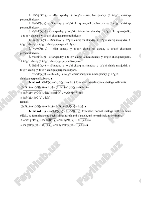 ariladi, ya’ni normal shakldagi formula quyidagi ko‘rinishda bo‘ladi: ),...,,()(.....))(( 2121 mn xxxaxxx  , mn  , bunda )( ix simvoli o‘rnida ix yoki ix kvantorlardan biri yoziladi deb tushuniladi va a formula ifodasida kvantorlar bo‘lmaydi. 1- t e o r e m a . predikatlar mantiqining har qanday formulasini normal shaklga keltirish mumkin. agar formulani normal shaklga keltirish jarayonida )()( xxbxxa  yoki )()( xxbxxa  ko‘rinishdagi ifodalarni ko‘rishga to‘g‘ri kelsa, u holda )]()([)()( xbxaxxxbxxa  , )]()([)()( xbxaxxxbxxa  teng kuchliliklardan foydalanish kerak bo‘ladi. 2. namunaviy misol va masala hamda uning yechimi. 1- m i s o l . n natural sonlar to‘plamida )(xρ predikat berilgan bo‘lsin: « x – tub son». kvantorlardan foydalanib ushbu predikatdan quyidagi mulohazalarni hosil qilish mumkin: )(xxp – «hamma natural sonlar tub sonlar bo‘ladi»; )(xxp – «shunday natural son mavjudki, u tub son bo‘ladi». ravshanki, birinchi mulohaza yolg‘on va ikkinchi mulohaza chindir. ■ …