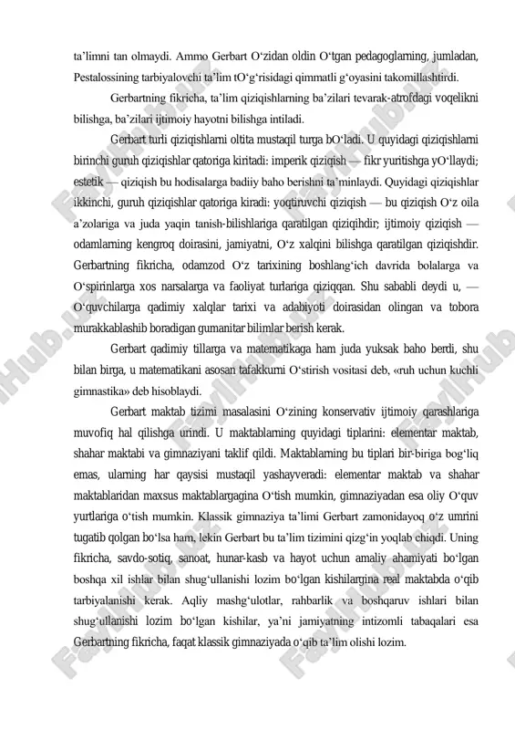 katta ahamiyat berdi. u ta‘limni tarbiyaning eng katta va asosiy vositasi deb hisobladi. gerbart pedagogikaga tarbiyalovchi ta‘lim terminini kiritdi. ta‘limsiz tarbiya bo‗lmaydi, deydi u. gerbart tarbiyalamaydigan ta‘limni tan olmaydi. ammo gerbart o‗zidan oldin o‗tgan pedagoglarning, jumladan, pestalossining tarbiyalovchi ta‘lim to‗g‗risidagi qimmatli g‗oyasini takomillashtirdi. gerbartning fikricha, ta‘lim qiziqishlarning ba‘zilari tevarak-atrofdagi voqelikni bilishga, ba‘zilari ijtimoiy hayotni bilishga intiladi. gerbart turli qiziqishlarni oltita mustaqil turga bo‗ladi. u quyidagi qiziqishlarni birinchi guruh qiziqishlar qatoriga kiritadi: imperik qiziqish — fikr yuritishga yo‗llaydi; estetik — qiziqish bu hodisalarga badiiy baho berishni ta‘minlaydi. quyidagi qiziqishlar ikkinchi, guruh qiziqishlar qatoriga kiradi: yoqtiruvchi qiziqish — bu qiziqish o‗z oila a‘zolariga va juda yaqin tanish-bilishlariga qaratilgan qiziqihdir; ijtimoiy qiziqish — odamlarning kengroq doirasini, jamiyatni, o‗z xalqini bilishga qaratilgan qiziqishdir. gerbartning fikricha, odamzod o‗z tarixining boshlang‗ich davrida bolalarga va o‗spirinlarga xos narsalarga va faoliyat turlariga qiziqqan. shu sababli deydi u, — o‗quvchilarga qadimiy xalqlar tarixi va adabiyoti doirasidan olingan va tobora …