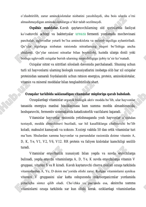 qalar, hamda dukkakli don oqsillari aminokislotalarga boy hisoblanadi. kavsh qaytaruvchilar oqsillarga bo’lgan talabini qondirish osonroq, chunki oziqa proteinining 60-70% katta qorindagi bakteriya va infuzoriyalar tomonidan o’zlashtirilib, zarur aminokislotalar nisbatini yaxshilaydi, shu bois ularda o’rni almashmaydigan aminokislotalarga o’tkir talab sezilmaydi. oqsilsiz moddalar. kavsh qaytaruvchilarning old qorinlarida faoliyat ko’rsatuvchi achitqi va bakteriyalar ureaza fermenti yordamida mochevinani parchalab, uglevodlar yetarli bo’lsa aminokislota va mikrob oqsiliga aylantiriladi. qo’ylar sigirlarga nisbatan ratsionda nitratlarning yuqori bo’lishiga ancha chidamli. qo’ylar ratsioni nitratlar bilan boyitilishi, hamda ularga donli yoki boshqa uglevodli oziqalar berish ularning serpushtligiga ijobiy ta’sir ko’rsatadi. oziqalar nitrat va nitritlari siloslash davomida parchalanadi. shuning uchun turli xil hayvonlarni ularning biologik xususiyatlarini inobatga olib har xil oziqalar proteinidan samarali foydalanishi uchun ratsion energiya, protein, aminokislotalar, vitamin va mineral moddalar bilan tenglashtirilishi shart. ozuqalar tarkibida saklanadigan vitaminlar miqdoriga qarab baholash. ozuqalardagi vitaminlar organik biologik aktiv modda bo’lib, ular hayvonlar tanasida energiya manbai hisoblanmasa ham xamma modda almashinuvida, boshqaruvchi, …