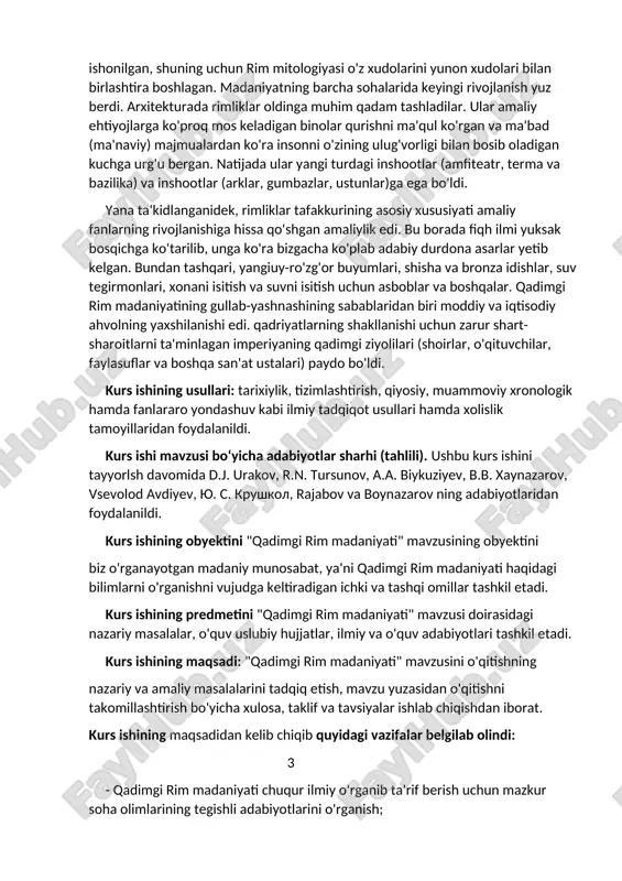ootlar (amfiteatr, terma va bazilika) va inshootlar (arklar, gumbazlar, ustunlar)ga ega bo'ldi. yana ta'kidlanganidek, rimliklar tafakkurining asosiy xususiyati amaliy fanlarning rivojlanishiga hissa qo'shgan amaliylik edi. bu borada fiqh ilmi yuksak bosqichga ko'tarilib, unga ko'ra bizgacha ko'plab adabiy durdona asarlar yetib kelgan. bundan tashqari, yangiuy-ro'zg'or buyumlari, shisha va bronza idishlar, suv tegirmonlari, xonani isitish va suvni isitish uchun asboblar va boshqalar. qadimgi rim madaniyatining gullab-yashnashining sabablaridan biri moddiy va iqtisodiy ahvolning yaxshilanishi edi. qadriyatlarning shakllanishi uchun zarur shart-sharoitlarni ta'minlagan imperiyaning qadimgi ziyolilari (shoirlar, o'qituvchilar, faylasuflar va boshqa san'at ustalari) paydo bo'ldi. kurs ishining usullari: tarixiylik, tizimlashtirish, qiyosiy, muammoviy xronologik hamda fanlararo yondashuv kabi ilmiy tadqiqot usullari hamda xolislik tamoyillaridan foydalanildi. kurs ishi mavzusi boʻyicha adabiyotlar sharhi (tahlili). ushbu kurs ishini tayyorlsh davomida d.j. urakov, r.n. tursunov, a.a. biykuziyev, b.b. xaynazarov, vsevolod avdiyev, yu. s. krushkol, rajabov va boynazarov ning adabiyotlaridan foydalanildi. kurs ishining obyektini "qadimgi rim madaniyati" mavzusining obyektini biz o'rganayotgan …