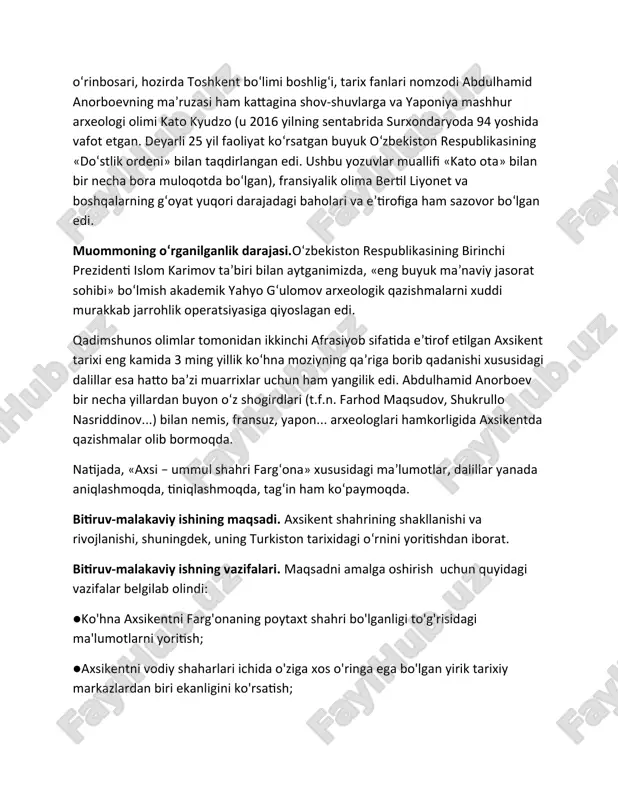 oqda. bitiruv-malakaviy ishining maqsadi. axsikent shahrining shakllanishi va rivojlanishi, shuningdek, uning turkiston tarixidagi oʻrnini yoritishdan iborat. bitiruv-malakaviy ishning vazifalari. maqsadni amalga oshirish uchun quyidagi vazifalar belgilab olindi: ●ko'hna axsikentni farg'onaning poytaxt shahri bo'lganligi to'g'risidagi ma'lumotlarni yoritish; ●axsikentni vodiy shaharlari ichida o'ziga xos o'ringa ega bo'lgan yirik tarixiy markazlardan biri ekanligini ko'rsatish; ●axsikent, axsiket, axsi, eski axsi kabi so'zlarni etimologiyasi, hudud etnografiyasi, tarixi hamda kosonsoyning quyilish havzasida topib o'rganilgan axsiket arxeologik yodgorligi haqidagi ma'lumotlarni qazishmalar jarayonida topilgan materiallar aossida yoritib berish. mavzuning ilmiy yangiligi va ahamiyati. axsikent shahri tarixini o'rganish borasida amaliy ishlarga 2017 yil 16 oktyabrda o'zbekiston respublikasi vazirlar mahkamasining "namangan viloyatining to'raqo'rg on tumanida "axsikent" areologiya merosi obyektini muhofaza qilish va tadqiq etish yodgorlik majmuasini tashkil etish to'g'risida" 831-sonli qaror qabul qilinishi turtki bo'ldi. ushbu qaror asosida majmuani saqlash, uning ish faoliyatini samarali tashkil etish maqsadida viloyat hokimligi muassisligida davlat unitar korxonasi shaklidagi "axsikent" arxeologiya merosi obyektini muhofaza qilish …