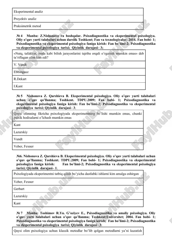 nishonova z. qarshieva b. eksperimental psixologiya. oliy o’quv yurti talabalari uchun o’quv qo’llanma; toshkent. tdpu.2009; fan bobi- 3; eksperimental psixologiya: fan bo’limi-11; ilmiy tadqiqotning umumiy sxemasi; qiyinlik darajasi– 3 “ichki nazariyalar va nazariy bilimlar asosida vujudga keladi” bu - nazariy faraz xulosa muammo maqsad № 10 manba: z.nishanova va boshqalar. psixodiagnostika va eksperimental psixologiya. oliy o’quv yurti talabalari uchun darslik toshkent; fan va texnologiyalar; 2014. fan bobi- 1; psixodiagnostika va eksperimental psixologiya faniga kirish: fan bo’limi-12; eksperimentlarni o’tkazish shart-sharoitlari va bosqichlari: qiyinlik darajasi– 2; tadqiqotda apparaturalardan ko’pincha qanday maqsadda foydalaniladi? qo’zg’atuvchini ta’sir etish va natijani yozib olish kuzatib tutish tekshiriluvchini qiziqtirish aniqlikni ta’minlash; № 11 manba: z.nishanova va boshqalar. psixodiagnostika va eksperimental psixologiya. oliy o’quv yurti talabalari uchun darslik toshkent; fan va texnologiyalar; 2014. fan bobi- 3; eksperimental psixologiya: fan bo’limi-12; eksperimentlarni o’tkazish shart-sharoitlari va bosqichlari: qiyinlik darajasi– 1; psixologiyada shkalalashtirishning necha xil turlari mavjud? 4 5 3 6 № …