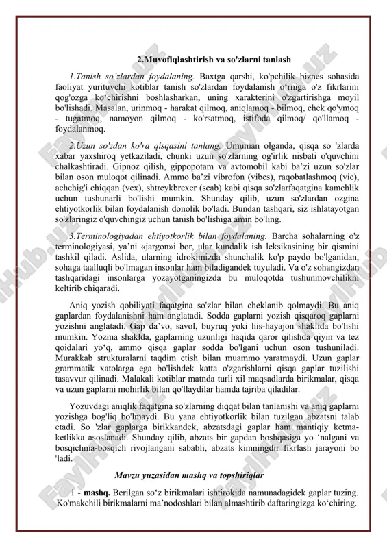 iyasi, ya’ni «jargon»i bor, ular kundalik ish leksikasining bir qismini tashkil qiladi. aslida, ularning idrokimizda shunchalik ko'p paydo bo'lganidan, sohaga taalluqli bo'lmagan insonlar ham biladigandek tuyuladi. va o'z sohangizdan tashqaridagi insonlarga yozayotganingizda bu muloqotda tushunmovchilikni keltirib chiqaradi. aniq yozish qobiliyati faqatgina so'zlar bilan cheklanib qolmaydi. bu aniq gaplardan foydalanishni ham anglatadi. sodda gaplarni yozish qisqaroq gaplarni yozishni anglatadi. gap da’vo, savol, buyruq yoki his-hayajon shaklida bo'lishi mumkin. yozma shaklda, gaplarning uzunligi haqida qaror qilishda qiyin va tez qoidalari yo‘q, ammo qisqa gaplar sodda bo'lgani uchun oson tushuniladi. murakkab strukturalarni taqdim etish bilan muammo yaratmaydi. uzun gaplar grammatik xatolarga ega bo'lishdek katta o'zgarishlarni qisqa gaplar tuzilishi tasavvur qilinadi. malakali kotiblar matnda turli xil maqsadlarda birikmalar, qisqa va uzun gaplarni mohirlik bilan qo'llaydilar hamda tajriba qiladilar. yozuvdagi aniqlik faqatgina so'zlarning diqqat bilan tanlanishi va aniq gaplarni yozishga bog'liq bo'lmaydi. bu yana ehtiyotkorlik bilan tuzilgan abzatsni talab etadi. so 'zlar gaplarga birikkandek, abzatsdagi …
