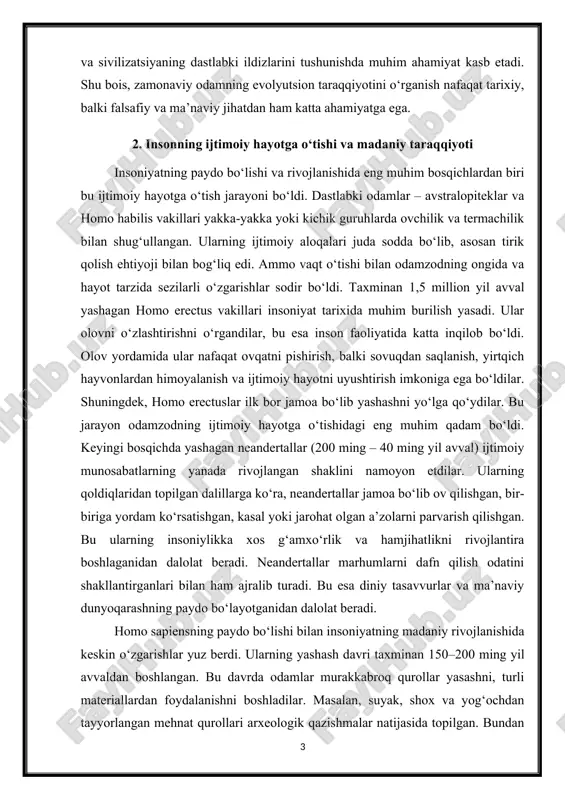 iga yordam ko‘rsatishgan, kasal yoki jarohat olgan a’zolarni parvarish qilishgan. bu ularning insoniylikka xos g‘amxo‘rlik va hamjihatlikni rivojlantira boshlaganidan dalolat beradi. neandertallar marhumlarni dafn qilish odatini shakllantirganlari bilan ham ajralib turadi. bu esa diniy tasavvurlar va ma’naviy dunyoqarashning paydo bo‘layotganidan dalolat beradi. homo sapiensning paydo bo‘lishi bilan insoniyatning madaniy rivojlanishida keskin o‘zgarishlar yuz berdi. ularning yashash davri taxminan 150–200 ming yil avvaldan boshlangan. bu davrda odamlar murakkabroq qurollar yasashni, turli materiallardan foydalanishni boshladilar. masalan, suyak, shox va yog‘ochdan tayyorlangan mehnat qurollari arxeologik qazishmalar natijasida topilgan. bundan tashqari, homo sapiens vakillari turar joy qurishni o‘rgandilar, hayvon terisidan kiyim tikishni yo‘lga qo‘yganlar. eng muhim jihatlardan biri – nutqning shakllanishi va rivojlanishi bo‘ldi. nutq yordamida odamlar o‘zaro muloqot qilish, bilim va tajribani keyingi avlodlarga yetkazish imkoniyatiga ega bo‘ldilar. bu esa ijtimoiy hayotning takomillashuvi va madaniy taraqqiyotning tezlashuviga sabab bo‘ldi. madaniy rivojlanishda san’atning paydo bo‘lishi alohida ahamiyat kasb etdi. masalan, fransiyadagi lasko va ispaniyadagi …