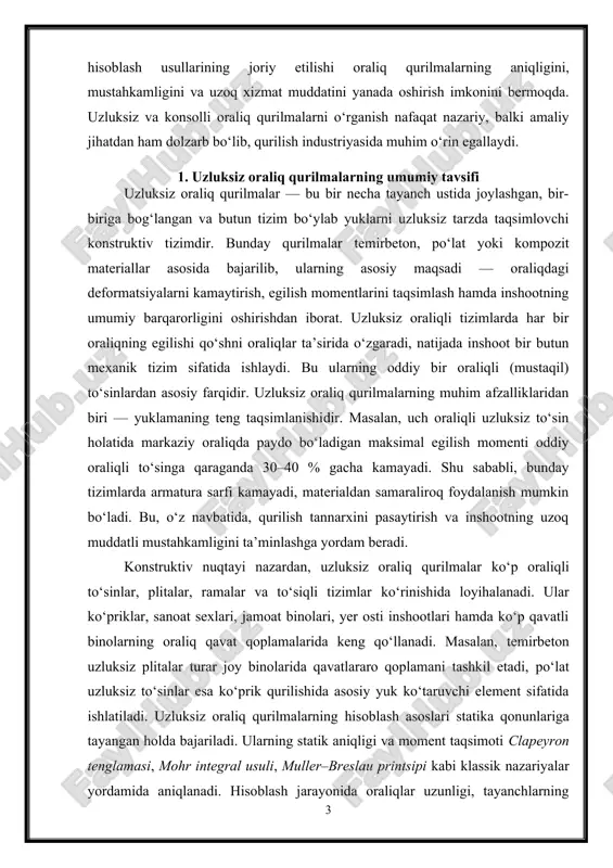 gi deformatsiyalarni kamaytirish, egilish momentlarini taqsimlash hamda inshootning umumiy barqarorligini oshirishdan iborat. uzluksiz oraliqli tizimlarda har bir oraliqning egilishi qo‘shni oraliqlar ta’sirida o‘zgaradi, natijada inshoot bir butun mexanik tizim sifatida ishlaydi. bu ularning oddiy bir oraliqli (mustaqil) to‘sinlardan asosiy farqidir. uzluksiz oraliq qurilmalarning muhim afzalliklaridan biri — yuklamaning teng taqsimlanishidir. masalan, uch oraliqli uzluksiz to‘sin holatida markaziy oraliqda paydo bo‘ladigan maksimal egilish momenti oddiy oraliqli to‘singa qaraganda 30–40 % gacha kamayadi. shu sababli, bunday tizimlarda armatura sarfi kamayadi, materialdan samaraliroq foydalanish mumkin bo‘ladi. bu, o‘z navbatida, qurilish tannarxini pasaytirish va inshootning uzoq muddatli mustahkamligini ta’minlashga yordam beradi. konstruktiv nuqtayi nazardan, uzluksiz oraliq qurilmalar ko‘p oraliqli to‘sinlar, plitalar, ramalar va to‘siqli tizimlar ko‘rinishida loyihalanadi. ular ko‘priklar, sanoat sexlari, jamoat binolari, yer osti inshootlari hamda ko‘p qavatli binolarning oraliq qavat qoplamalarida keng qo‘llanadi. masalan, temirbeton uzluksiz plitalar turar joy binolarida qavatlararo qoplamani tashkil etadi, po‘lat uzluksiz to‘sinlar esa ko‘prik qurilishida asosiy yuk …