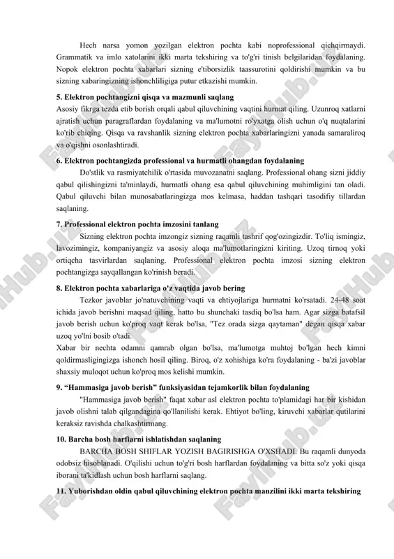ashingiz mumkin. 1. professional elektron pochta manzilidan foydalaning professional elektron pochta manziliga ega bo'lish biznes uchrashuvi uchun mos kiyinishga o'xshaydi. bu sizning shaxsingizni aks ettiradi va qabul qiluvchida doimiy taassurot qoldiradi. kompaniyangiz bilan bog'langan professional elektron pochta manzilidan yoki oddiy, taniqli formatdan (masalan, firstname.lastname@company.com) foydalanish ishonchlilikni o'rnatish uchun juda muhimdir. 2. aniq va ixcham mavzu qatorini yarating mavzu satri qabul qiluvchilar ko'rgan birinchi narsadir, shuning uchun uni hisobga oling. aniq va ixcham mavzu qatori elektron pochta mazmunini aniq umumlashtiradi va qabul qiluvchilarga maqsadni tushunishga yordam beradi. ushbu amaliyot sizning elektron pochtangizni ochish va tezda javob berish imkoniyatini oshiradi. 3. elektron pochtangizni muloyim va professional salomlashish bilan boshlang to'g'ri salomlashish sizning elektron pochtangiz uchun ohangni o'rnatadi. qabul qiluvchining ismidan keyin “azizim”, “salom” yoki hatto “salom” odatda xavfsiz va xushmuomaladir. rasmiylikni qabul qiluvchi bilan munosabatingizga qarab moslang (masalan, hamkasbingiz uchun “salom jeyn”, mijoz uchun “hurmatli janob smit”). 4. grammatika, imlo va tinish …
