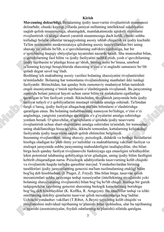 ogik kamolotining borishiga bog‘liq, deb hisoblaydilar (k. koffka, r. arngeym). bu mualliflar tashqi va ichki omillarning tarkibiy qismlarini tasavvur qilish mexanizmlariga bog‘ladilar. uchinchi yondashuv vakillari (t.ribot, a.beyn) xayolning kelib chiqishi va rivojlanishini individual tajribaning to‘planishi bilan izohlashsa, ular bu tajribaning o‘zgarishi (assotsiatsiyalar, foydali odatlarning to‘planishi) sifatida qaralgan. mahalliy psixologiyada maktabgacha yoshdagi bolalarda tasavvurni rivojlantirish bo'yicha tadqiqotlar ham muhim o'rin tutadi. aksariyat mualliflar tasavvurning genezisini bolaning o'yin faoliyatining rivojlanishi (a.n. leontiev, d.b. elkonin va boshqalar), shuningdek, maktabgacha yoshdagi bolalarning an'anaviy ravishda "ijodiy" deb hisoblangan faoliyatni o'zlashtirishi bilan bog'laydilar: konstruktiv, musiqiy, vizual , badiiy . va adabiy. s.l. rubinshteyn va boshqalar o'z tadqiqotlarini tasavvur qilish mexanizmlarini o'rganishga bag'ishladilar. boshlang'ich maktab yoshidagi o'quvchilarning ijodiy faoliyatining xususiyatlarini aniqlash uchun asos mashhur rus o'qituvchilari va psixologlari a.s. belkina, l.i. bojovich, l.s. vygotskiy, v.v. davydova, v.a. petrovskiy, e.s. po‘lat va boshqalar.l.s. vygotskiy, v.v. davydova, e.i. ignatieva, s.l. rubinshteyn, d.b. elkonina, v.a. krutetskiy va boshqalarning fikriga ko'ra, …