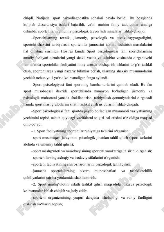 arakteriga ta’sirini o‘rganish; · sportchilarning axloqiy va irodaviy sifatlarini o‘rganish; · sportchi faoliyatining shart-sharoitlarini psixologik tahlil qilish; · jamoada sportchilarning o‘zaro munosabatlari va tashkilotchilik qobiliyatlarini tajriba yordamida shakllantirish. · 2. sport mashg‘ulotini sifatli tashkil qilish maqsadida maxsus psixologik ko‘rsatmalar ishlab chiqish va joriy etish: · sportchi organizmining yuqori darajada ishchanligi va ruhiy faolligini o‘stirish yo‘llarini topish; · sportning alohida turlari uchun yangi psixologik uslublardan foydalanish. masalan, psixodiagnostika uslubi yordamida sportchining ijtimoiy va oilaviy sharoiti, muhiti, bilish jarayonlari psixologiyasi, sport qobiliyatlari kabilar o‘rganiladi; · sport mashg‘uloti jarayonini sifatli tashkil qilish uchun sport anjomlari bilan ta’minlash. · 3. sportchining musobaqadan oldingi tayyorgarlik holatining psixologik xususiyatlarini o‘rganish. sportchi yil davomida musobaqalarga yuqori darajada tayyorgarlik ishlarini olib borsa, yillik yuklama (mashg‘ulot)larni ilmiy asosda rejalashtirsa, u musobaqada faol ishti-rok qiladi va yuqori ko‘rsatkichlarni qo‘lga kiritishga erishadi. shu o‘rinda ta’kidlash joizki, sportchining musobaqadan oldingi tayyorgarlik holatining quyidagi psixologik jihatlariga alohida e’tibor berish kerak: · yuqori darajada …