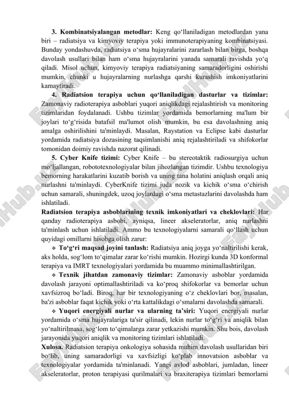 hujayralariga to‘g‘ri nurlashni amalga oshirishga bog‘liqdir. quyida ayrim ilg‘or texnologiyalarga e'tibor qaratamiz: 1. stereotaktik radiatsion terapiya (srt): stereotaktik radiatsion terapiya yoki stereotaktik radiosurgiya (srs) juda aniq va yuqori energiyali nurlash usulidir. bu usul ko‘pincha kichik o‘sma yoki metastazlar uchun qo‘llaniladi. nurlash manbai, masalan, lineer akselerator, bemorning tana hududiga yuqori aniqlikda yo‘naltiriladi. stereotaktik usullar yordamida, bir necha kichik, lekin kuchli radiatsiya dozalari bir joyga yo‘naltiriladi, bu o‘sma hujayralarini samarali ravishda nobud qiladi. 2. igrt (image-guided radiation therapy): tasvirga asoslangan radioterapiya (igrt) - bu radiatsion terapiya jarayonida tasvirlash texnologiyalarini qo‘llashdir. bu texnologiya yordamida o‘sma yoki davolash zonasining holatini doimiy ravishda kuzatib borish mumkin. kompyuter tomografiyasi (ct), magnit-rezonans tomografiyasi (mri) yoki rentgen tasvirlari yordamida bemorning holati aniqlanadi va radiatsiya nurlari shu aniq joyga yo‘naltiriladi. bu usul radiatsiyaning yuqori samaradorligini va to‘g‘ridan-to‘g‘ri o‘sma hududiga nurlashni ta'minlaydi. 3. kombinatsiyalangan metodlar: keng qo‘llaniladigan metodlardan yana biri – radiatsiya va kimyoviy terapiya yoki immunoterapiyaning kombinatsiyasi. bunday yondashuvda, …