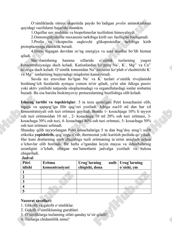 sachalariga 5 ta dan bug’doy urug’i solib etiketka yopishtirib, qog’ozga o’rab, thermostat yoki kuritish pechida qo`yiladi. har kuni donlarning unib chiqishiga tuzli eritmaning ta`sirini aniqlash uchun o`lchovlar olib boriladi. bir hafta o’tgandan keyin maysa va ildizchalarnig uzunligini o’lchab, olingan ma’lumotlarni jadvalga yoziladi va hulosa chiqariladi. jadval pitri idishi eritma konsentrasiyasi urug`larning unib chiqishi, dona urug`larning o`sishi, cm 1 2 3 4 5 nazorat savollari: 1. glikofit va galofit o‘simliklar. 2. galofit o‘simliklaming guruhlari. 3. o‘simliklarga tuzlaming sifati qanday ta’sir qiladi? 4. tuzlarga chidamlilik nima? vazifa: 1. dozatordan foydalanib turli konsentrasiyadagi eritmalarni tayorlash. 2. boshoqli ekinlarning donlarini petri idishlariga ekish va termostatda o`stirish. 3. hafta davomida sho`rlanishga chadamliligini kuzatib, hulosa qilish. 4. image1.emf image2.emf image3.emf