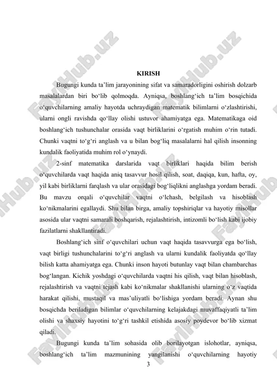 rof-muhitda uchraydigan ko‘plab voqea-hodisalarni tahlil qilish, mantiqiy fikrlash va real hayotiy masalalarni hal qilishga o‘rganadi. kurs ishining dolzarbligi - bugungi tezkor hayotiy sharoitda vaqtni to‘g‘ri baholay oladigan, o‘z vaqtini rejali tashkil eta oladigan yosh avlodni tarbiyalash muhim vazifaga aylangan. ayniqsa, boshlang‘ich sinf o‘quvchilariga vaqt birliklari haqidagi bilimlarni tushunarli va hayotiy misollar orqali o‘rgatish ularda hayotiy kompetensiyalarni shakllantirish, mustaqil fikrlash va mantiqiy tahlil qilish ko‘nikmalarini rivojlantiradi. shu sababli 2-sinfda vaqt birliklarini o‘rgatish metodikasini chuqur o‘rganish, uni samarali usullar asosida yo‘lga qo‘yish muhim nazariy va amaliy ahamiyat kasb etadi. kurs ishining ob’ekti – 2-sinfda matematika fanini o‘qitish jarayonidir. kurs ishining predmeti – matematika darslarida vaqt birliklarini o‘rgatish metodikasi, o‘quvchilarda vaqt tushunchasini shakllantirishda qo‘llaniladigan uslublar, mashqlar va dars metodlari tizimidir. kurs ishining maqsadi – 2-sinfda matematika darslarida vaqt birliklarini o‘rgatish metodikasini ilmiy-nazariy asoslash, o‘quvchilarda vaqt haqida amaliy tasavvurlarni shakllantirishda samarali metodik yondashuvlarni aniqlash va ularni ta’lim jarayoniga tadbiq etish bo‘yicha tavsiyalar ishlab chiqishdan …