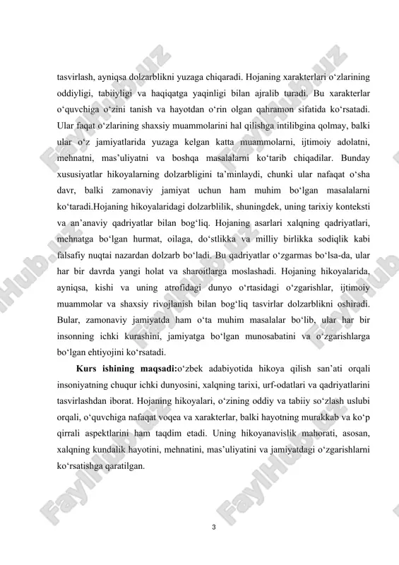 sh tizimini yanada takomillashtirish chora-tadbirlari to‘g‘risidagi qarori.-t., 2021-yil, 24 –may. ] kurs ishining maqsadi:o‘zbek adabiyotida hikoya qilish san’ati orqali insoniyatning chuqur ichki dunyosini, xalqning tarixi, urf-odatlari va qadriyatlarini tasvirlashdan iborat. hojaning hikoyalari, o‘zining oddiy va tabiiy so‘zlash uslubi orqali, o‘quvchiga nafaqat voqea va xarakterlar, balki hayotning murakkab va ko‘p qirrali aspektlarini ham taqdim etadi. uning hikoyanavislik mahorati, asosan, xalqning kundalik hayotini, mehnatini, mas’uliyatini va jamiyatdagi o‘zgarishlarni ko‘rsatishga qaratilgan. kurs ishining vazifasi:hojaning hikoyanavislik mahoratining vazifasi, asosan, xalq hayotining barcha qirralarini, uning ichki dunyosini va ijtimoiy-madaniy qadriyatlarini tasvirlashda namoyon bo‘ladi. bu vazifa, nafaqat o‘sha davrning voqealarini, balki insoniy his-tuyg‘ularni, shaxsiy qarorlarni va jamiyatdagi muammolarni ko‘rsatish orqali amalga oshiriladi. hojaning hikoyalaridagi vazifalardan biri — o‘quvchiga o‘sha davrning real hayotini, uning ijtimoiy, iqtisodiy va ruhiy holatini to‘liq yoritishdir. kurs ishining tarkibiy tuzilmasi:ushbu kurs ishi 3 ta bob,6ta reja,xulosa va foydalanilgan adabiyotlardan iborat. i.bob.xojaning hikoyalarida mavzu tanlash san’ati. 1.1.xoja hikoyalarining o‘zbek adabiyoti tarixidagi o‘rni va …