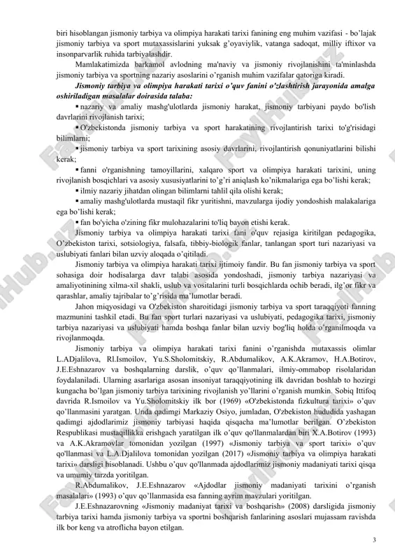 di. jismoniy tarbiya va olimpiya harakati tarixi tarixiy fanning mustaqil sohasi bo’lib, jismoniy tarbiya va sportga doir ilmiy bilimlarning muhim qismini o’zda mujassamlashtiradi. jismoniy tarbiya va olimpiya harakati tarixi jamiyat madaniyatining tarkibiy qismi sifatida uning vujudga kelishi va tarkib topishi haqida ma’lumotlar beradi. jismoniy tarbiya va olimpiya harakati tarixi fani qadim zamonlardan boshlab, shu kungacha turli xalqlarda jismoniy tarbiya taraqqiyotining umumiy qonuniyatlarini aniqlash va o’rganish bilan shug’ullanadi. uning vazifasi turli tarixiy davrlarda jismoniy tarbiya nazariyasi va amaliyoti, jismoniy tarbiya shakllari, usullari, vositalari va kishilarning sport sohasidagi faoliyatining tahlilini berishdan iborat. jismoniy tarbiya va olimpiya harakati tarixi to’rtta asosiy davrlarga bo’linadi: · qadimgi dunyoda jismoniy tarbiya (miloddan avval viii mingyillik - milodiy iv asr). · o’rta asrlar davrida jismoniy tarbiya va sport (v- xvii asrlar). · yangi davrda jismoniy tarbiya va sport (xviii – xix asr oxiri). · eng yangi davrda jismoniy tarbiya va sport (xx asrning boshlari – hozirgi kungacha) …