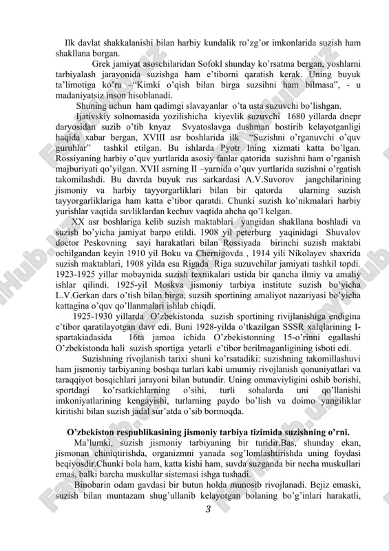i bo’lishgan. ijativskiy solnomasida yozilishicha kiyevlik suzuvchi 1680 yillarda dnepr daryosidan suzib o’tib knyaz svyatoslavga dushman bostirib kelayotganligi haqida xabar bergan, xviii asr boshlarida ilk “suzishni o’rganuvchi o’quv guruhlar” tashkil etilgan. bu ishlarda pyotr ining xizmati katta bo’lgan. rossiyaning harbiy o’quv yurtlarida asosiy fanlar qatorida suzishni ham o’rganish majburiyati qo’yilgan. xvii asrning ii –yarnida o’quv yurtlarida suzishni o’rgatish takomilashdi. bu davrda buyuk rus sarkardasi a.v.suvorov jangchilarining jismoniy va harbiy tayyorgarliklari bilan bir qatorda ularning suzish tayyorgarliklariga ham katta e’tibor qaratdi. chunki suzish ko’nikmalari harbiy yurishlar vaqtida suvliklardan kechuv vaqtida ahcha qo’l kelgan. xx asr boshlariga kelib suzish maktablari yangidan shakllana boshladi va suzish bo’yicha jamiyat barpo etildi. 1908 yil peterburg yaqinidagi shuvalov doctor peskovning sayi harakatlari bilan rossiyada birinchi suzish maktabi ochilgandan keyin 1910 yil boku va chernigovda , 1914 yili nikolayev shaxrida suzish maktablari, 1908 yilda esa rigada riga suzuvchilar jamiyati tashkil topdi. 1923-1925 yillar mobaynida suzish texnikalari ustida …