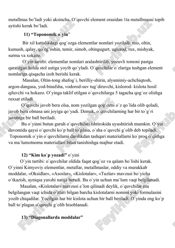 b qoladi, javob bera olmasa uni joyiga qo`yadi. demak, o`quvchilarning har bir to`g`ri javobiga bir ball beriladi. bu o`yinni butun guruh o`quvchilari ishtirokida uyushtirish mumkin. o`yin davomida qaysi o`quvchi ko`p ball to`plasa, o`sha o`quvchi g`olib deb topiladi. toponomik o`yin o`quvchilarni darslikdan tashqari materiallarni ko`proq o`qishga va ma`lumotnoma materiallari bilan tanishishga majbur etadi. 12) “kim ko`p yozadi” o`yini o`yin tartibi: o`quvchilar oldida faqat qog`oz va qalam bo`lishi kerak. o`yinni kimyoviy elementlar, metallar, metallmaslar, oddiy va murakkab moddalar, «oksidlar», «asoslar», «kislotalar», «tuzlar» mavzusi bo`yicha o`tkazish, ayniqsa yaxshi natija beradi. bu o`yin uchun ma`lum vaqt belgilanadi. masalan, «kislotalar» mavzusi e`lon qilinadi deylik, o`quvchilar esa belgilangan vaqt ichida o`zlari bilgan barcha kislotalarni nomini yoki formulasini yozib chiqadilar. yozilgan har bir kislota uchun bir ball beriladi. o`yinda eng ko`p ball to`plagan o`quvchi g`olib hisoblanadi. 13) “diagonallarda moddalar” yuqoridagi to`rt burchakdan shunday to`rtda to`g`ri chiziqlar o`tkazingki, natijada 6 ta modda hosil bo`lsin. 14) “baliq skeleti metodi” …