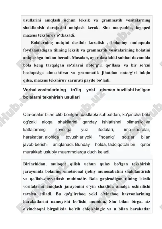 da ko'rib chiqishingiz va u bilan harakatlar qilishingiz mumkin ("mana, sobir, bu it, it yugurayapti. it to'xtadi va vovilladi – vov, vov!"). logoped bolaga o'yinchoq beradi va uni nomlashni so'raydi. shu bilan birga, logoped bolani o'yinchoq bilan muayyan harakatlarni bajarishga va nomlashga undaydi. agrammatizm deganda so'zlarni va jumlalarni grammatik jihatdan noto‘g‘ri tuzish, shuningdek grammatik shakllarning ma'nosini etarli darajada anglamaslik tushuniladi. bunday holda, bola faqat yuz ifodalari, imo-ishoralar, harakatlar (ya'ni paralingvistik vositalar) dan foydalanadimi yoki alohida tovush kombinatsiyalarini va "noaniq" so'zlarini ishlatishiga e'tibor berish kerak. agar bola boshlang'ich nutq vositalaridan foydalanishi aniqlansa, qo'shimcha tekshirish uchun ular individual o'yinchoqlarni, ular bilan bo'lgan harakatlarni ko'rsatish uslubini qo'llaydilar va shu bilan birga boladan ushbu predmetlarni nomlash so‘raladi. bolaning e'tiborini va tekshiruv uchun zarur bo'lgan materialga qiziqishini saqlab qolish uchun avval tavsiflab berilgan o'yinchoqlarni birgalikda o‘ynash usulidan foydalaniladi ("bu mushuk. bu esa xo'roz. mana, xo'rozning tumshug'i, bu nima?") “sexrli qopcha” o‘yinidan xam foydalansa bo‘ladi. tekshiruvchi …