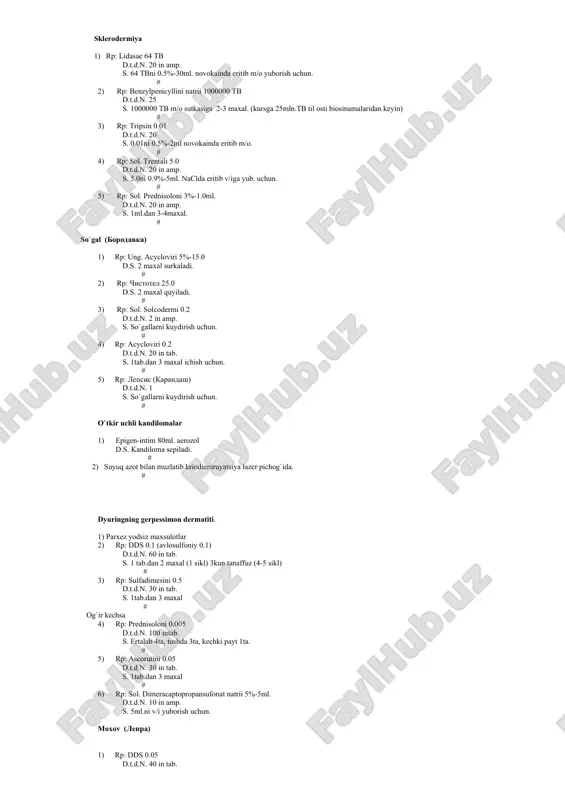 oma sepiladi. # 2) suyuq azot bilan muzlatib kriodiemruyatsiya lazer pichog`ida. # dyuringning gerpessimon dermatiti. 1) parxez yodsiz maxsulotlar 2) rp: dds 0.1 (avlosulfoniy 0.1) d.t.d.n. 60 in tab. s. 1 tab.dan 2 maxal (1 sikl) 3kun tanaffuz (4-5 sikl) # 3) rp: sulfadimesini 0.5 d.t.d.n. 30 in tab. s. 1tab.dan 3 maxal # og`ir kechsa 4) rp: prednisoloni 0.005 d.t.d.n. 100 intab. s. ertalab 4ta, tushda 3ta, kechki payt 1ta. # 5) rp: ascorutini 0.05 d.t.d.n. 30 in tab. s. 1tab.dan 3 maxal # 6) rp: sol. dimeracaptopropansufonat natrii 5%-5ml. d.t.d.n. 10 in amp. s. 5ml.ni v/i yuborish uchun. moxov (лепра) 12) rp: dds 0.05 d.t.d.n. 40 in tab. s. 1tab. 4maxal # 13) rp: avloslfoni 0.1 d.t.d.n. 60 in tab. s. 1tab.dan 3maxal. # 14) rp: diusifoni 0.1 d.t.d.n. 60 in tab. s. 1tab.dan 5 maxal. # pedikulyoz 1) rp: nittifori 80 ml. d.s. 2 maxal aerozol sochga. …