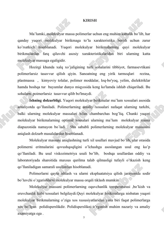 ori molekulyar birikmalarning quyi molekulyar birikmalardan farq qiluvchi asosiy xarakteristikalaridan biri ularning katta molekulyar massaga egaligidir. hozirgi khunda xalq xo’jaligining turli sohalarini tibbiyot, farmasevtikani polimerlarsiz tasavvur qilish qiyin. sanoatning eng yirik tarmoqlari rezina, plastmassa , kimyoviy tolalar, polimer moddalar, loq-bo'yoq, yelim, dielektriklar hamda boshqa tur buyumlar dunyo miqyosida keng ko'lamda ishlab chiqariladi. bu sohalarni poimerlarsiz tasavvur qilib bo'lmaydi. ishning dolzarbligi. yuqori molekulyar birikmalar ma’lum xossalari asosida amaliyotda qo’llaniladi. polimerlarning amaliy xossalari nafaqat ularning tarkibi, balki ularning molekulyar massalari bilan chambarchas bog’liq. chunki yuqori molekulyar birikmalarning optimal xossalari ularning ma’lum molekulyar massa diapazonida namayon bo`ladi . shu sababli polimerlarning molekulyar massasini aniqlash dolzarb masalalardan hisoblanadi. molekulyar massani aniqlashning turli xil usullari mavjud bo’lib, ular orasida polimerni eritmalarini qovushqoqligini o’lchashga asoslangan usul eng ko’p qo’llaniladi. bu usul viskozimetriya usuli bo’lib, boshqa usullardan oddiy va laboratoriyada sharoitida maxsus qurilma talab qilmasligi tufayli o’tkazish keng qo’llaniladigan samarali usullardan hisoblanadi. polimerlarni qayta ishlash va ularni …
