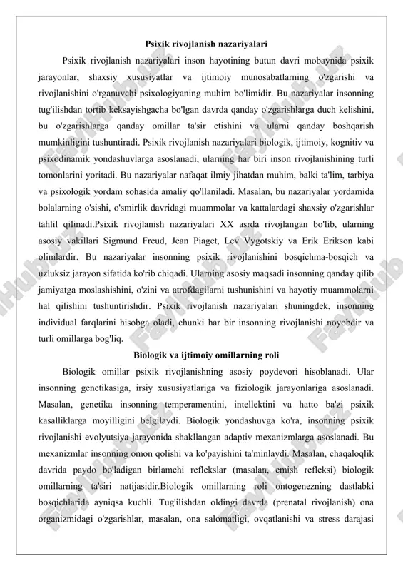 g omon qolishi va ko'payishini ta'minlaydi. masalan, chaqaloqlik davrida paydo bo'ladigan birlamchi reflekslar (masalan, emish refleksi) biologik omillarning ta'siri natijasidir.biologik omillarning roli ontogenezning dastlabki bosqichlarida ayniqsa kuchli. tug'ilishdan oldingi davrda (prenatal rivojlanish) ona organizmidagi o'zgarishlar, masalan, ona salomatligi, ovqatlanishi va stress darajasi chaqaloqning psixik rivojlanishiga ta'sir etadi. tug'ilgandan keyin esa miya rivojlanishi muhim rol o'ynaydi. miyaning korteks qismi rivojlanishi bilan bolaning kognitiv qobiliyatlari oshadi. biologik omillar shuningdek, yoshga oid o'zgarishlarni belgilaydi, masalan, o'smirlik davridagi gormonal o'zgarishlar psixik holatni o'zgartiradi va emotsional beqarorlikka olib keladi.ijtimoiy omillarning roli esa biologik omillarni to'ldiradi va ularni shakllantiradi. ijtimoiy omillar oila, jamiyat, madaniyat va ijtimoiy muhitni o'z ichiga oladi. urie bronfenbrennerning ekologik tizimlar nazariyasiga ko'ra, inson rivojlanishi bir necha darajadagi tizimlar (mikrosistema, mezosistema, ekzosistema, makrosistema va xronosistema) ta'sirida bo'ladi. masalan, mikrosistemada oila va maktab insonning psixik rivojlanishiga bevosita ta'sir etadi. ijtimoiy omillar bolaning birinchi yillarida ayniqsa muhim, chunki bu davrda bog'lanish (attachment) shakllanadi. john bowlby …