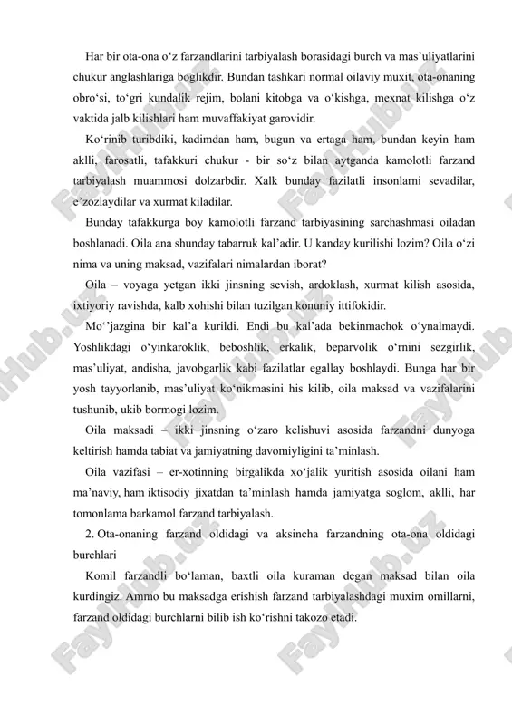 ixatdan ta’minlash hamda jamiyatga soglom, aklli, har tomonlama barkamol farzand tarbiyalash. 2. ota-onaning farzand oldidagi va aksincha farzandning ota-ona oldidagi burchlari komil farzandli bo‘laman, baxtli oila kuraman degan maksad bilan oila kurdingiz. ammo bu maksadga erishish farzand tarbiyalashdagi muxim omillarni, farzand oldidagi burchlarni bilib ish ko‘rishni takozo etadi. ota-onaning farzand oldidagi burchlari farzandga chiroyli ism ko‘yish (farzandingiz o‘z ismini o‘zgalarga aytganda orlanmasin); savodini chikarish, iktidoriga karab bilim berish, imkoniyatiga yarasha o‘kitish va kasb-xunar o‘rgatish; - uylantirish. turmushga chikarish; - uyli-joyli kilish; - farzandlar orasidagi meros taksimotida adolatli bo‘lish. farzandning ota-ona oldidagi burchlari - ota-onaning pand-nasixatlariga kulok solish, ularga har doim yordam berish, mexribon, e’tiborli bo‘lish, oila ishlariga ham ma’naviy, ham iktisodiy yordam berish; - har bir farzand o‘z singil va ukalariga mexribon, yo‘lboshchi va yo‘ldosh, odobda, axlokda, ishda, ilm-xunar o‘rganishda o‘rnak bo‘lish; - ota-onalarining nimaga muxtoj ekanliklarini kalban his kilish, ularga bu borada amaliy mexribonlik ko‘rsatish; -oilaga berayotgan ma’naviy va …