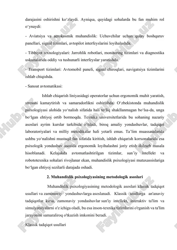 hisoblanadi. kelajakda avtomatlashtirilgan tizimlar, sun’iy intellekt va robototexnika sohalari rivojlanar ekan, muhandislik psixologiyasi mutaxassislariga bo‘lgan ehtiyoj sezilarli darajada oshadi. 2. muhandislik psixologiyasining metodologik asoslari muhandislik psixologiyasining metodologik asoslari klassik tadqiqot usullari va zamonaviy yondashuvlarga asoslanadi. klassik usullarga an'anaviy tadqiqotlar kirsa, zamonaviy yondashuvlar sun'iy intellekt, interaktiv ta'lim va simulyatsiyalarni o'z ichiga oladi, bu esa inson-texnika tizimlarini o'rganish va ta'lim jarayonini samaraliroq o'tkazish imkonini beradi. klassik tadqiqot usullari · an'anaviy tadqiqotlar, ular orqali inson va texnika o'rtasidagi munosabatlar, har ikkala subyektning funksiyalari va o'rnini o'rganish. · bu usullar inson-texnika tizimining umumiy nazariy asoslarini tushunishga yordam beradi. zamonaviy yondashuvlar · sun'iy intellekt (ai) va interaktiv ta'lim: · talabalarning kasbiy qobiliyatlarini rivojlantirishga yordam beradi. · mavzularni tezroq va samaraliroq tushunishga imkon beradi. · ko'pgina sohalarda, ayniqsa ma'lumotlarni tahlil qilish va natijalarni ko'rsatishda foydalanish qulay va samarador. · simulyatsiyalar va tajribaviy o'rganish: · talabalarga real ish sharoitlarida texnika bilan ishlash ko'nikmalarini rivojlantirish uchun imkoniyat yaratadi. …