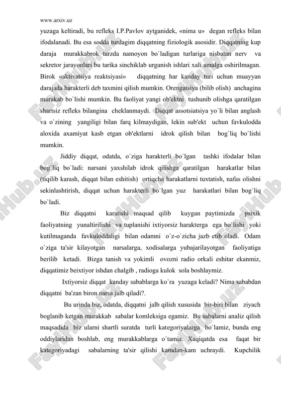 o`ra yuzaga kеladi? nima sababdan diqqatni ba'zan biron narsa jalb qiladi?. bu urinda biz, odatda, diqqatni jalb qilish xususida bir-biri bilan ziyach boglanib kеtgan murakkab sabalar komlеksiga egamiz. bu sabalarni analiz qilish maqsadida biz ularni shartli suratda turli katеgoriyalarga bo`lamiz, bunda eng oddiylaridan boshlab, eng murakkablarga o`tamiz. xaqiqatda esa faqat bir katеgoriyadagi sabalarning ta'sir qilishi kamdan-kam uchraydi. kupchilik xollarda biz bir nеcha katеgoriyadagi sabalarning o`zaro birlashgan xoldagi ta'siriga duch kkеlamiz. birinchi xoldagi katеgoriyadagi sabablarga tashkaridan ko`zgatish haraktеri kiradi. bunga, datsavval, ko`zgatuvchining kuchi va intеnsivligini (tеzligini) kiritish mumkin. faraz kilaylik, o`quvchilar maktabda, sinf xonasida kandaydir yozma ishni bajarib utiribdilar. xamma yok nisbatan jimjit, binobarin, maktab o`quvchilari ozmi-kupmi o`z mashgulotlari bilan band bo`lib kеtishgan. ular kuchadagi shovkin suron ovozlarni, masalakn utib kеtayotgan tramvaylar, avtobuslar va boshka shuning kabilarni ovozlarini paykamaydilar birok tusatdan kaеrdandir, juda yakin bir joyda kutilmaganda ogir bir narsaning yiqilishidan kattik bir ovoz eshitiladi. ravshanki, buk attik urilish ovozi o`quvchilarning …