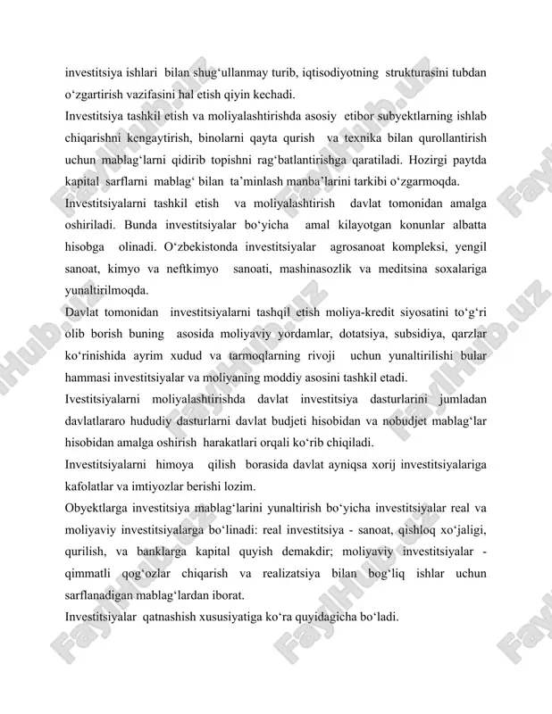 tsiya bilan bog‘liq ishlar uchun sarflanadigan mablag‘lardan iborat. investitsiyalar qatnashish xususiyatiga ko‘ra quyidagicha bo‘ladi. - to‘g‘ridan to‘g‘ri investitsiyalar asosan obyekt aniq bo‘lgan ma’lum maqsadni amalga oshirish real bo‘lgan taqdirda yunaltiriladigan mablag‘lardir. - egri investitsiyalar - bular vositachilar orqali obyektlarga sarflanadi va olingan daromadlar mijozlarning o‘rtasida taqsimlanadi. bozor sharoitida investitsiyalarni tashkil etish va moliyalashtirish yunalishlari o‘zbekiston respublikasining iqtisodiyotini barqarorlashtirish subyektlarning ishlab chiqarishni rivojlantirish uchun bir qancha tadbirlar hamda investitsiya dasturlari va loyxalarini ishlab chiqish lozim. hozirgi paytda investitsiyalarning tashkil etish va moliyalashtirish investitsiya siyosatining quydagi yo‘nalishlariga asosan amalga oshirilmoqda. - tashki iqtisodiy faoliyatni yanada erkinlashtirish borasida aniq maqsadni ko‘zlab siyosat o‘tkazish, tovarlarni eksport qilishda xorij investitsiyalari uchun uz daromadlaridan foydalanishlarida birmuncha imtiyozlar tartibini joriy etish. - xorijiy investitsiyalarining asosan kapital manbalarini respublika iqtisodiyotiga jalb etish uchun huquqiy ijtimoiy iqtisodiy shart sharoitlarini yanada takomillashtirish. - o‘zbekistonga jahon darajasidagi texnikalar olib keladigan iqtisodiyot strukturasini vujudga keltirishda yordam beradigan xorij investitsiyalariga nisbatan ochiq eshiklar …