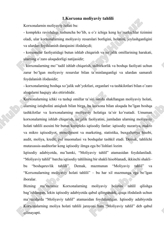 ma’ruzamiz korxonalarning moliyaviy holatini tahlil qilishga bag’ishlangan, lekin iqtisodiy adabiyotda qabul qilingandek, qisqa ifodalash uchun ma’ruzalarda “moliyaviy tahlil” atamasidan foydalanilgan. iqtisodiy adabiyotda korxonalarning moliya holati tahlili jarayoni ham “moliyaviy tahlil” deb qabul qilinayapti. korxonalarning moliyaviy holatini tahlil qilish, ya’ni moliyaviy tahlil — keng ko’rsatkichlar yordamida, kompleks usullaridan foydalanib korxonalarning moliyaviy resurslari borligini, holatini, joylashganligi va ulardan foydalanish darajasini ifodalashdir. moliyaviy tahlil ko’p qirrali murakkab jarayon bo’lib, u tashkil qilinishi, buning uchun esa bir qator talablarga asoslanishi kerak. bu talablar quyidagilardan iborat: - mutlaq va nisbiy ko’rsatkichlar o’rtasidagi aloqalarni borligini bilish; - moliyaviy tahlil mobaynida mutlaq va nisbiy ko’rsatkichlardan birgalikda foydalanish; - moliyaviy tahlil mantiqiy ravishda amalga oshirilib, u induktiv usulga — alohida hodisalardan umumiy hodisalarga o’tish, moliyaviy holatning bir shakl ko’rinishidan umumiy ko’rinishga o’tish va deduktiv usulga — umumiy hodisalardan alohida hodisalarga o’tishga asoslanib tahlil qilish; - hamma foydalanilayotgan ko’rsatkichlar bir xil, asoslangan usulda aniqlanishi lozim; - moliyaviy holatni tahlil …