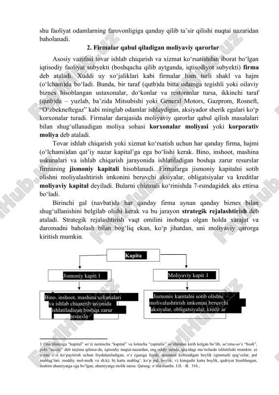 ash bo‘yicha polislarga egalik qilish yoki pensiya rejalarida ishtirok etish orqali) va soliq to‘laydilar. bu soliqlar esa, davlat tomonidan sarflanadi. odamlarning ehtiyoji moliya nazariyasida mavjud narsa sifatida talqin etiladi. bu ehtiyojlar vaqt o‘tib o‘zgarishi mumkin. lekin buning qanday qilib va nima uchun yuz berishi mazkur nazariya chegaralaridan tashqariga chiqadi. unga ko‘ra, odamlarning hatti-harakatini o‘z ehtiyoj-larini qondirishga intilishlari bilan tushuntirish mumkin bo‘lsa, firmalar, davlat korxonalari va tashkilotlari faoliyatini shu faoliyat odamlarning farovonligiga qanday qilib ta’sir qilishi nuqtai nazaridan baholanadi. 2. firmalar qabul qiladigan moliyaviy qarorlar asosiy vazifasi tovar ishlab chiqarish va xizmat ko‘rsatishdan iborat bo‘lgan iqtisodiy faoliyat subyekti (boshqacha qilib aytganda, iqtisodiyot subyekti) firma deb ataladi. xuddi uy xo‘jaliklari kabi firmalar ham turli shakl va hajm (o‘lcham)da bo‘ladi. bunda, bir taraf (qutb)da bitta odamga tegishli yoki oilaviy biznes hisoblangan ustaxonalar, do‘konlar va restoranlar tursa, ikkinchi taraf (qutb)da – yuzlab, ba’zida mitsubishi yoki general motors, gazprom, rosneft, “o‘zbekneftegaz” kabi minglab odamlar ishlaydigan, …
