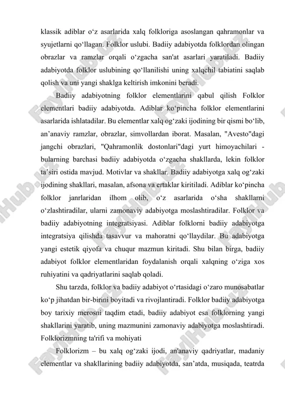 madaniy elementlar va shakllarining badiiy adabiyotda, san’atda, musiqada, teatrda yoki boshqa ijodiy sohalarda yoritilishi va ishlatilishi jarayonidir. folklorizmda xalqning qadimiy urf-odatlari, an’analari va hayotiy tajribalari badiiy ifodada yangi shakllar, tasvirlar va motivlarga aylantiriladi. bu tushuncha o‘zida nafaqat folklor elementlarining qabul qilinishini, balki ular orqali badiiy ijodning yangi bosqichini yaratishni ham anglatadi. folklorizmning mohiyati shundaki, u xalq ijodini badiiy asarlarga aylantirib, xalqning o‘ziga xos dunyoqarashini, axloqiy qadriyatlarini va tarixini yangi estetik shaklga keltiradi. folklorizmning maqsadi – xalq og‘zaki ijodining saqlanishi, rivojlanishi va yangi asarlarda badiiy nuqtai nazardan ishlatilishidir. folklorizmning badiiy adabiyotda o'rni folklorizm badiiy adabiyotda muhim o‘rin tutadi, chunki u adabiy an’analarni va milliy madaniyatni saqlab qolish, shuningdek, milliy identitetni mustahkamlash imkonini beradi. folklor elementlari badiiy asarlarda ishlatilib, ular yangi estetik shaklga keltiriladi, shu orqali adabiyotda xalqning o‘ziga xosligini saqlab qolishga xizmat qiladi. badiiy adabiyotda folklorizmning o‘rni shundaki, u avvalo xalq ijodining zamonaviy adabiyotga integratsiyasini ta’minlaydi. adiblar folklor elementlarini o‘z asarlarida …